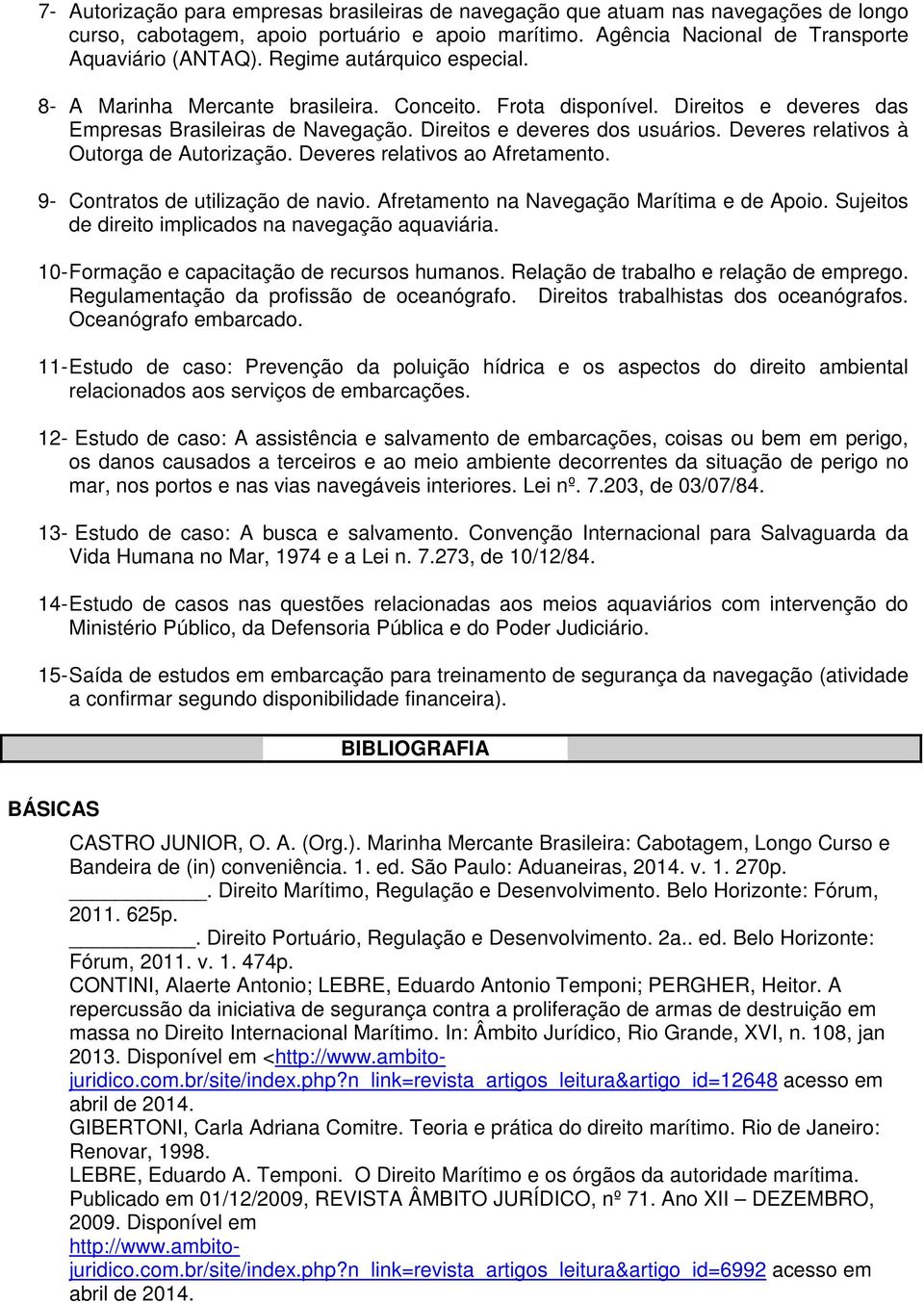 Deveres relativos à Outorga de Autorização. Deveres relativos ao Afretamento. 9- Contratos de utilização de navio. Afretamento na Navegação Marítima e de Apoio.