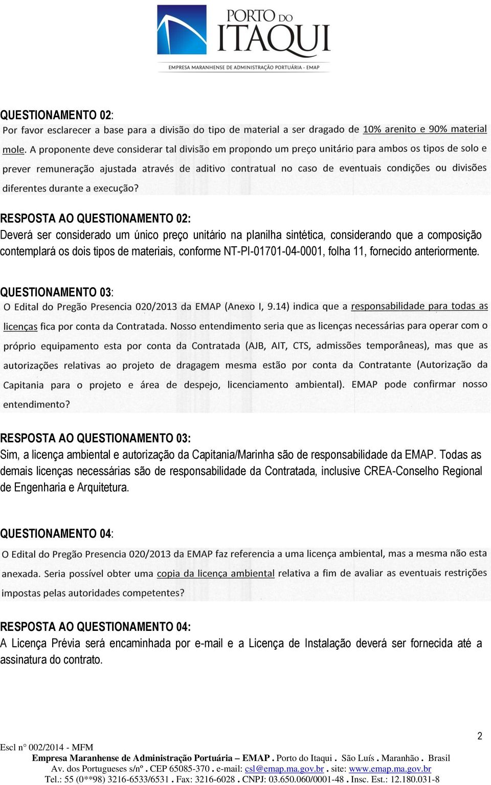 QUESTIONAMENTO 03: RESPOSTA AO QUESTIONAMENTO 03: Sim, a licença ambiental e autorização da Capitania/Marinha são de responsabilidade da EMAP.