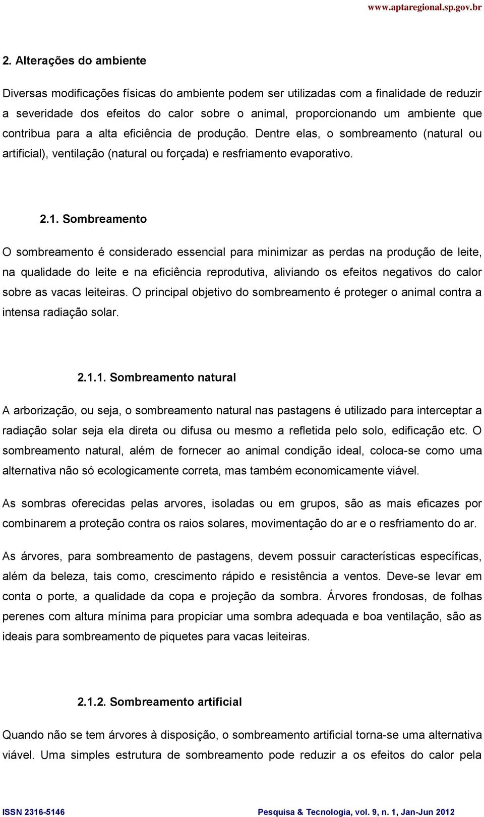 Sombreamento O sombreamento é considerado essencial para minimizar as perdas na produção de leite, na qualidade do leite e na eficiência reprodutiva, aliviando os efeitos negativos do calor sobre as