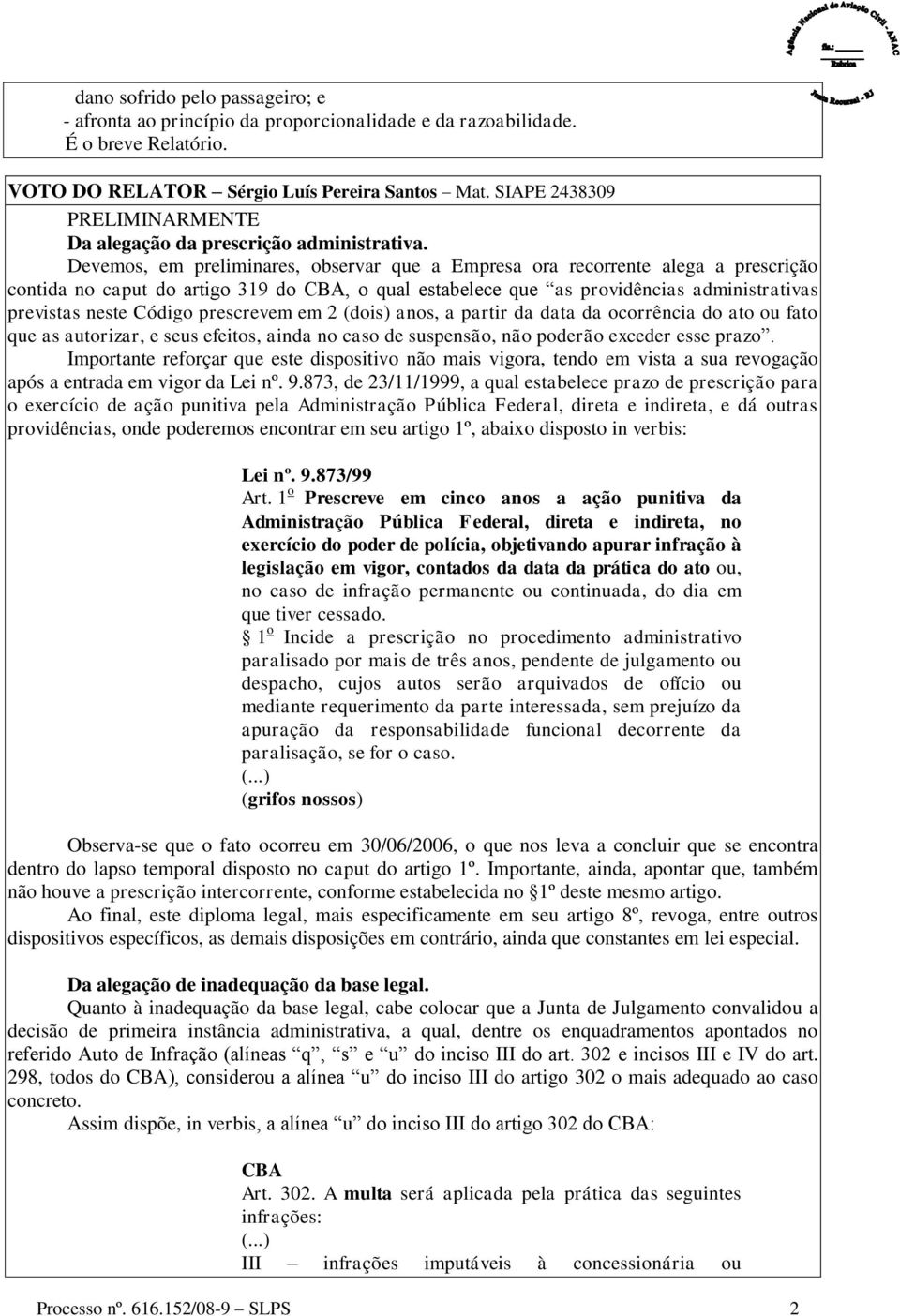 Devemos, em preliminares, observar que a Empresa ora recorrente alega a prescrição contida no caput do artigo 319 do CBA, o qual estabelece que as providências administrativas previstas neste Código