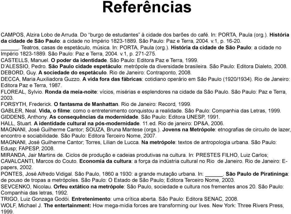 São Paulo: Paz e Terra, 2004. v.1, p. 271-275. CASTELLS, Manuel. O poder da identidade. São Paulo: Editora Paz e Terra, 1999. D ALESSIO, Pedro.