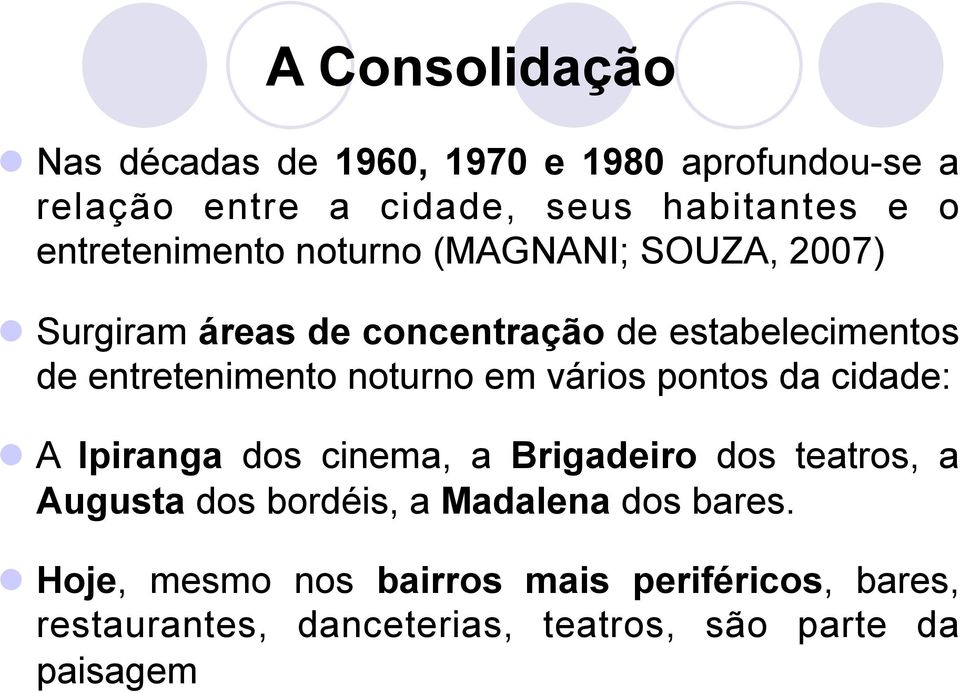 noturno em vários pontos da cidade: A Ipiranga dos cinema, a Brigadeiro dos teatros, a Augusta dos bordéis, a