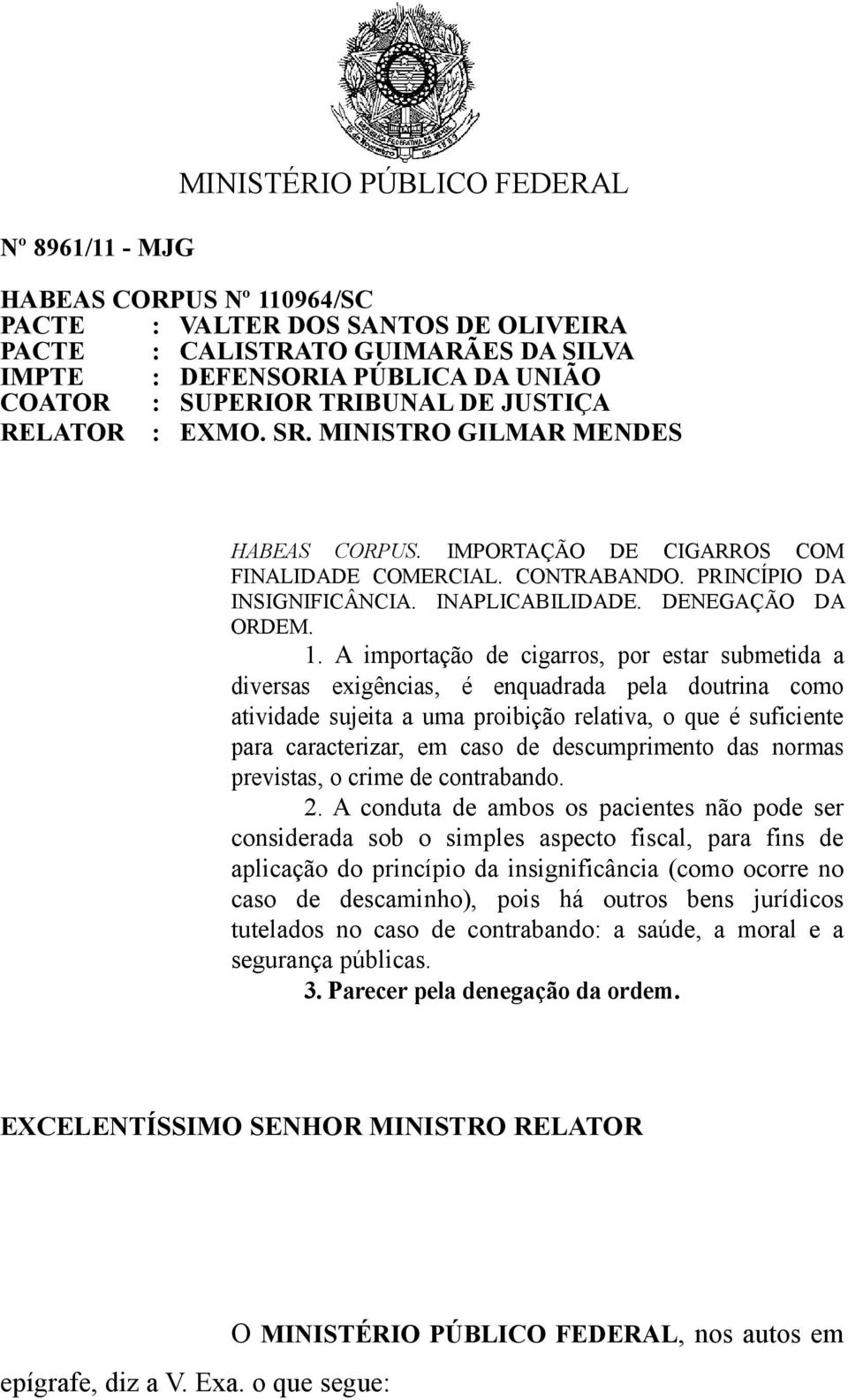 A importação de cigarros, por estar submetida a diversas exigências, é enquadrada pela doutrina como atividade sujeita a uma proibição relativa, o que é suficiente para caracterizar, em caso de