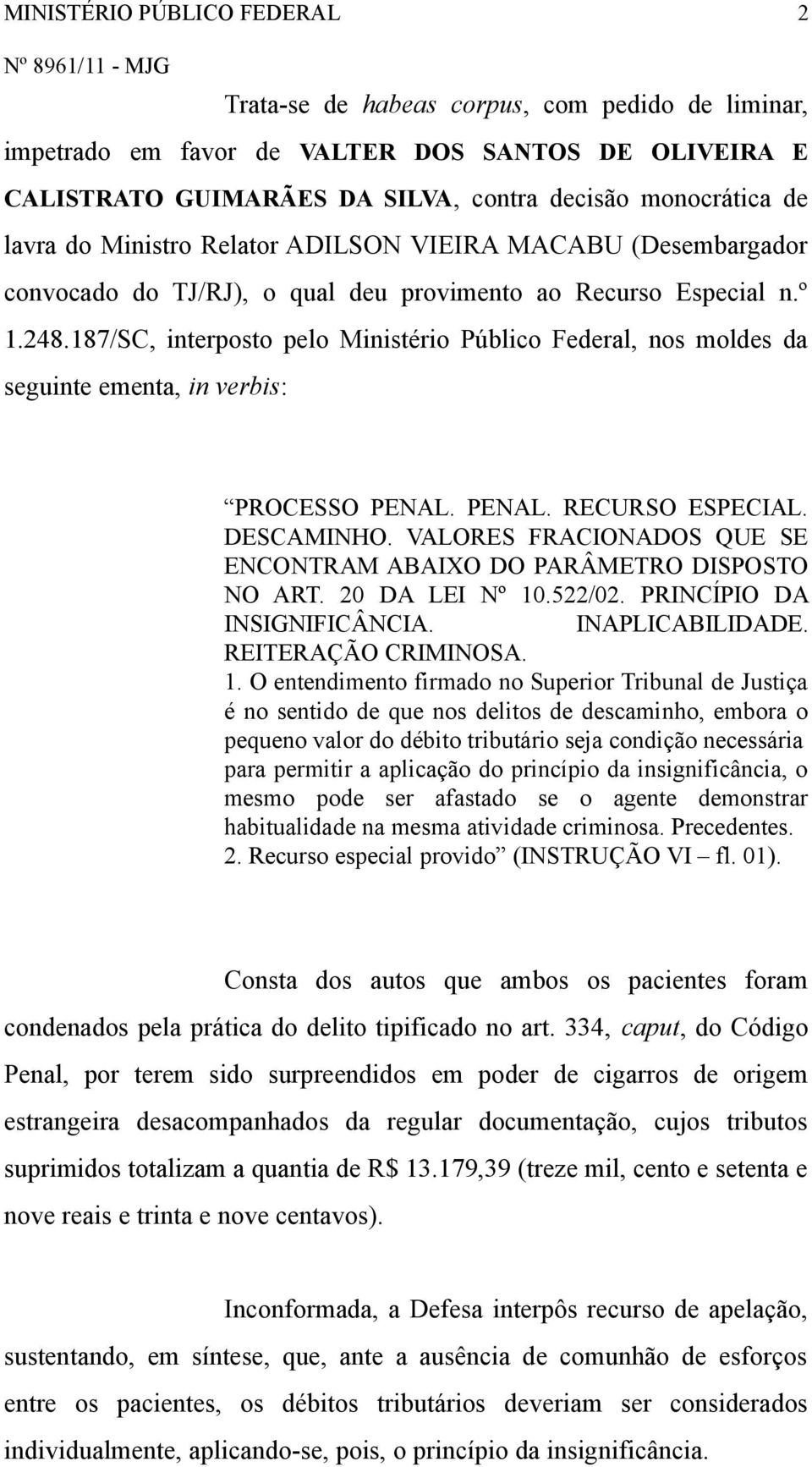 187/SC, interposto pelo Ministério Público Federal, nos moldes da seguinte ementa, in verbis: PROCESSO PENAL. PENAL. RECURSO ESPECIAL. DESCAMINHO.