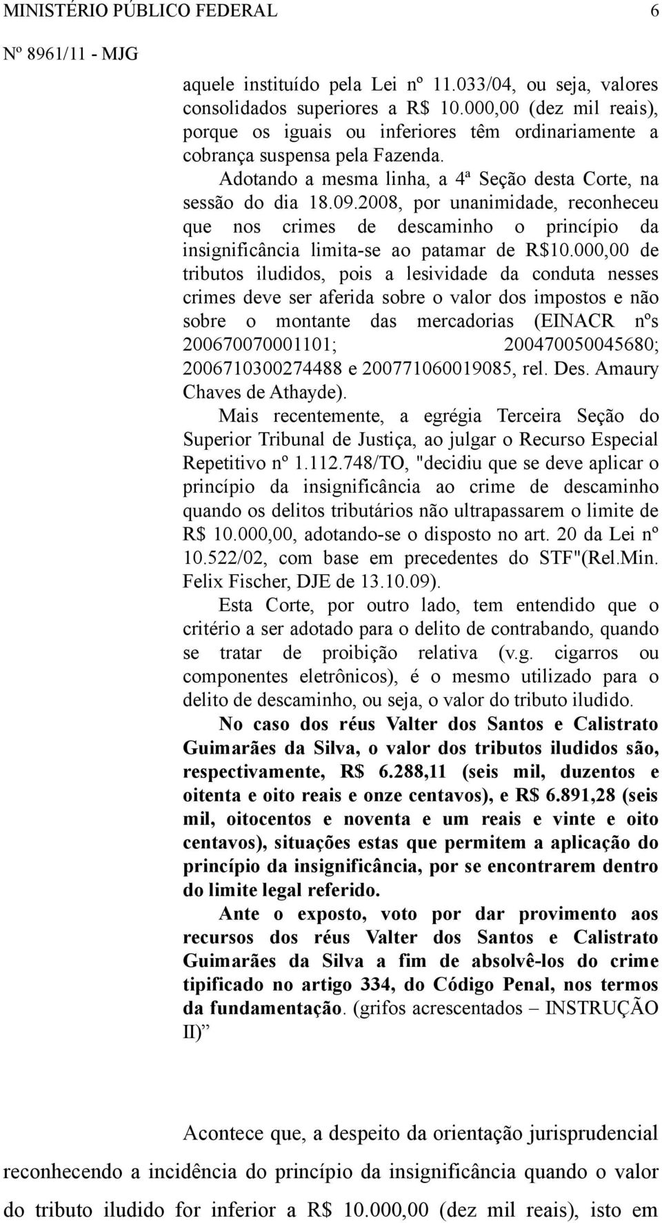 2008, por unanimidade, reconheceu que nos crimes de descaminho o princípio da insignificância limita-se ao patamar de R$10.