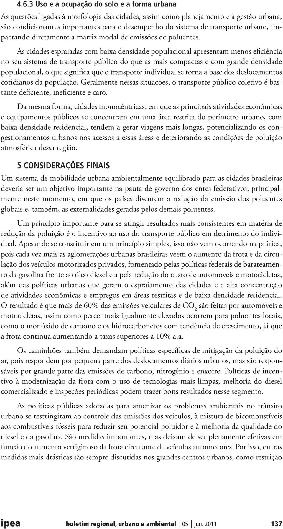 As cidades espraiadas com baixa densidade populacional apresentam menos eficiência no seu sistema de transporte público do que as mais compactas e com grande densidade populacional, o que significa