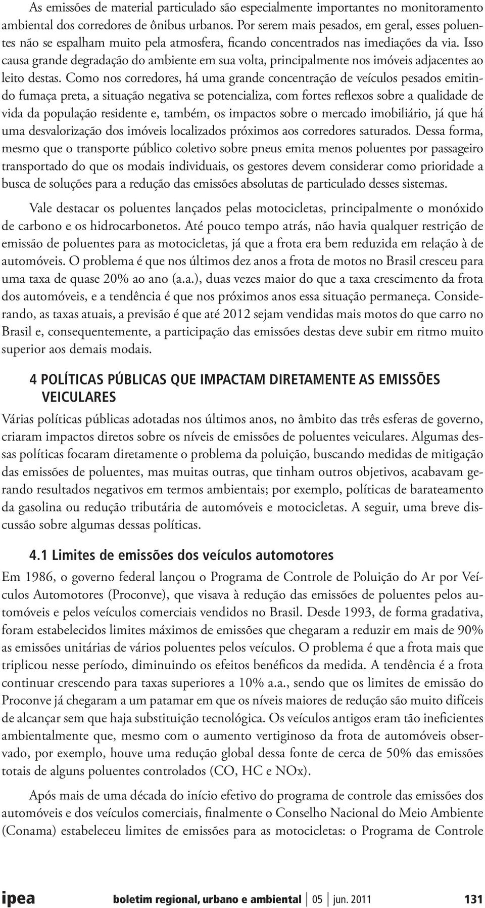 Isso causa grande degradação do ambiente em sua volta, principalmente nos imóveis adjacentes ao leito destas.