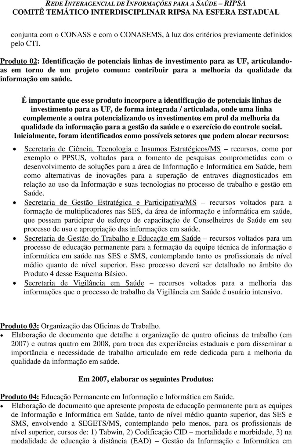 É importante que esse produto incorpore a identificação de potenciais linhas de investimento para as UF, de forma integrada / articulada, onde uma linha complemente a outra potencializando os