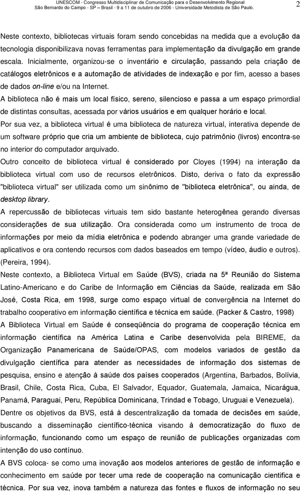 Internet. A biblioteca não é mais um local físico, sereno, silencioso e passa a um espaço primordial de distintas consultas, acessada por vários usuários e em qualquer horário e local.