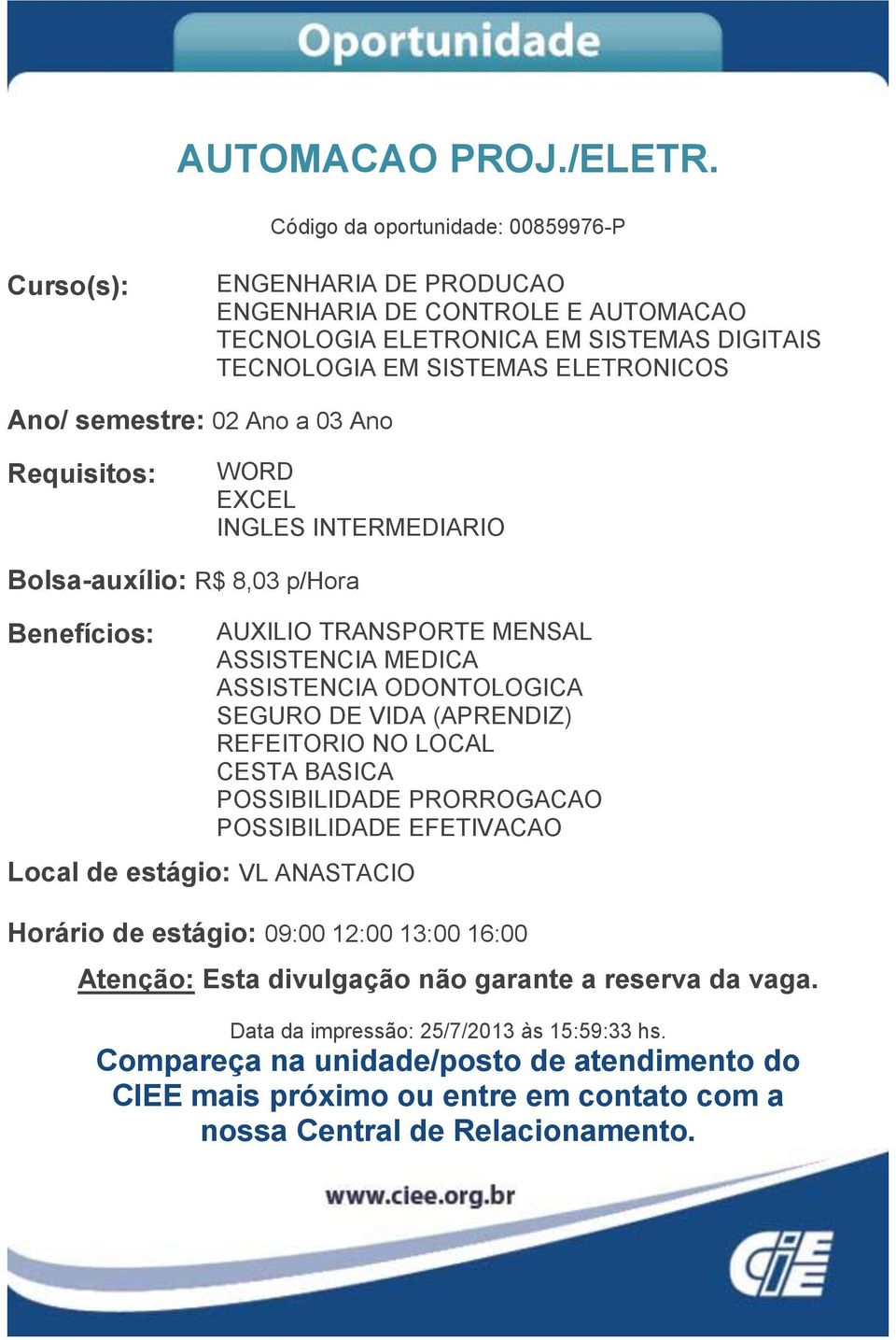 TECNOLOGIA EM SISTEMAS ELETRONICOS Ano/ semestre: 02 Ano a 03 Ano INGLES INTERMEDIARIO Bolsa-auxílio: R$ 8,03 p/hora