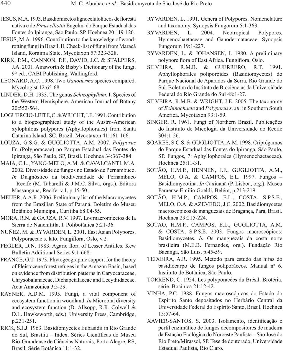 Check-list of fungi from Maracá Island, Roraima State. Mycotaxon 57:323-328. KIRK, P.M., CANNON, P.F., DAVID, J.C. & STALPERS, J.A. 2001. Ainsworth & Bisby s Dictionary of the fungi. 9 th ed.