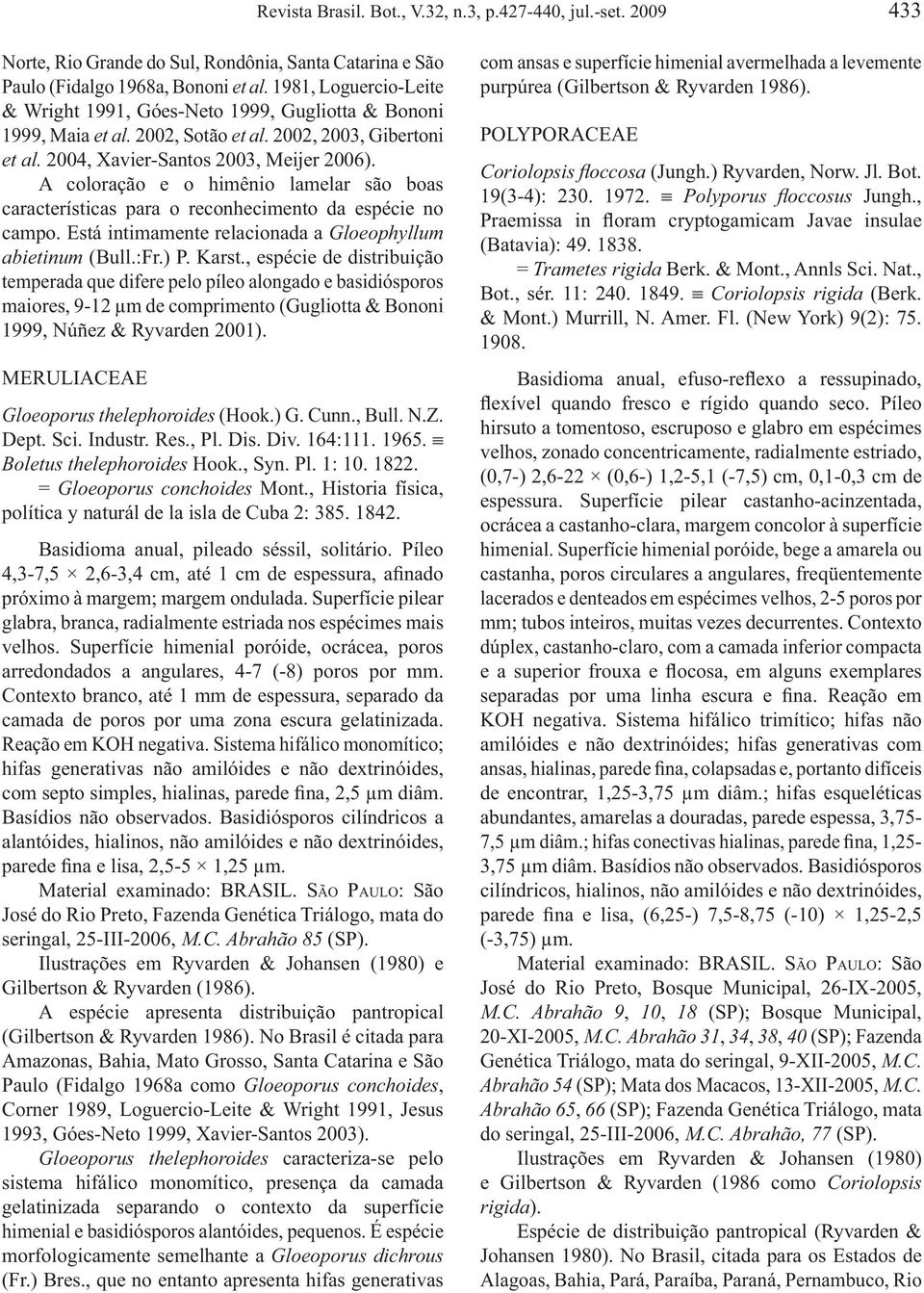 A coloração e o himênio lamelar são boas características para o reconhecimento da espécie no campo. Está intimamente relacionada a Gloeophyllum abietinum (Bull.:Fr.) P. Karst.