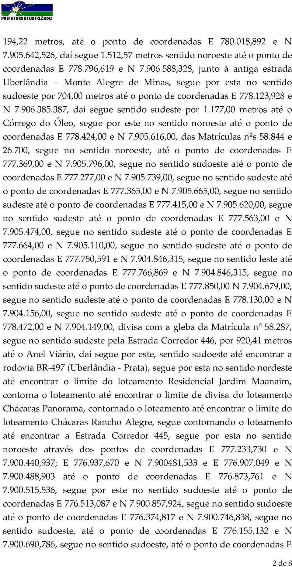 387, daí segue sentido sudeste por 1.177,00 metros até o Córrego do Óleo, segue por este no sentido noroeste até o ponto de coordenadas E 778.424,00 e N 7.905.616,00, das Matrículas nºs 58.844 e 26.