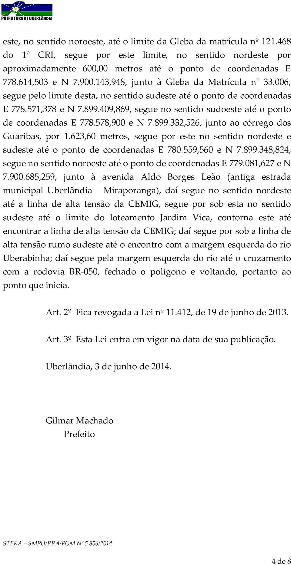 409,869, segue no sentido sudoeste até o ponto de coordenadas E 778.578,900 e N 7.899.332,526, junto ao córrego dos Guaribas, por 1.