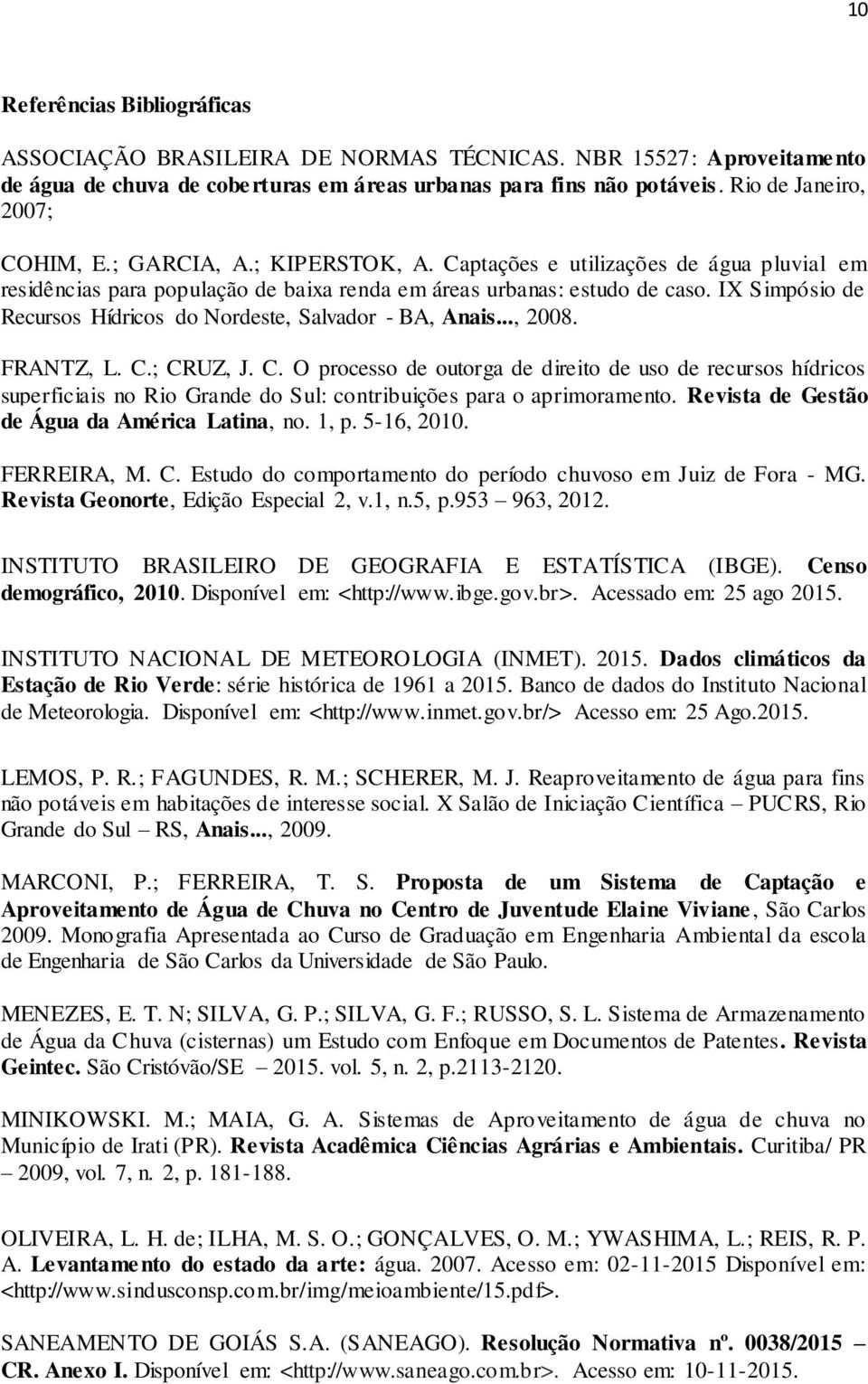 IX Simpósio de Recursos Hídricos do Nordeste, Salvador - BA, Anais..., 2008. FRANTZ, L. C.