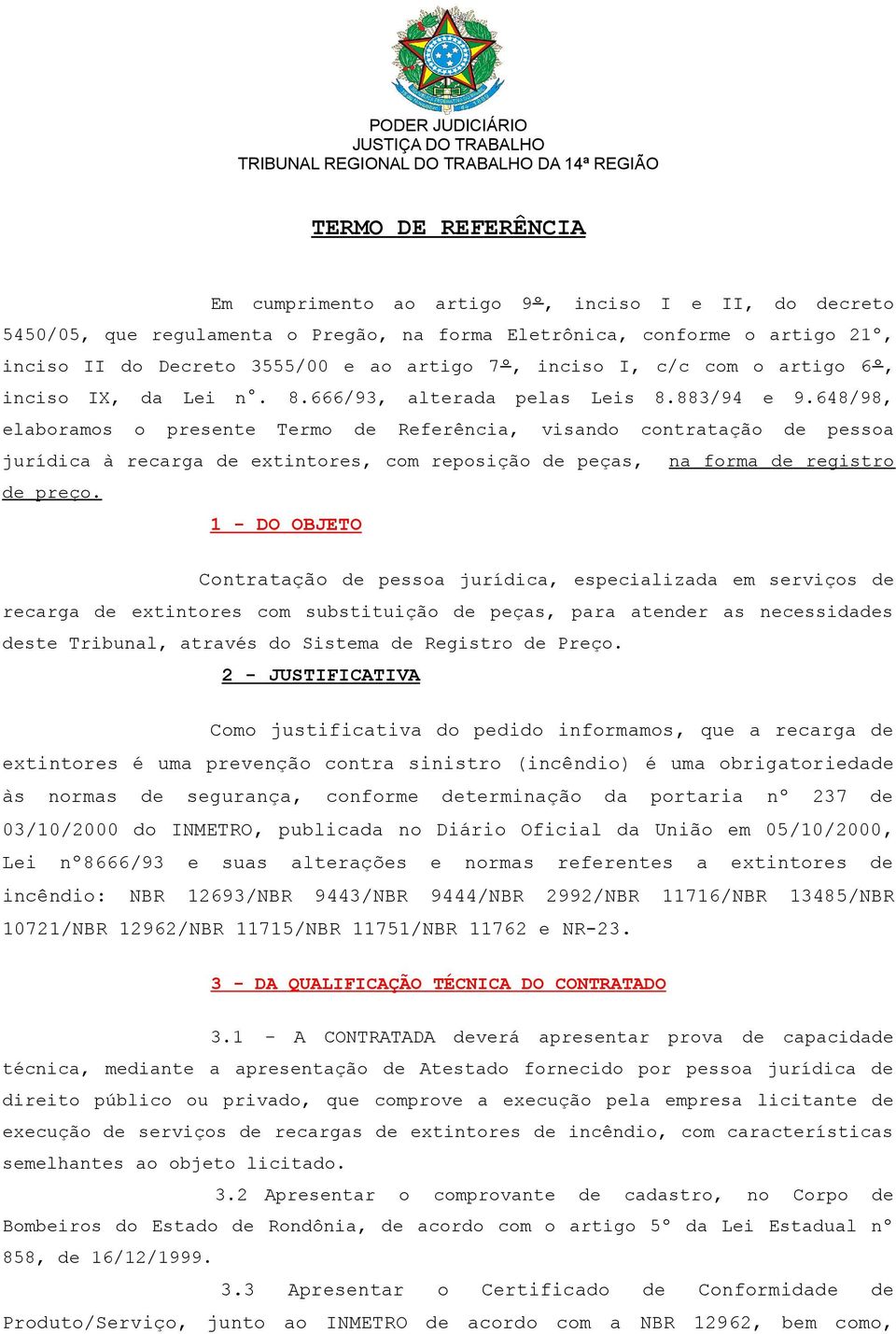 648/98, elaboramos o presente Termo de Referência, visando contratação de pessoa jurídica à recarga de extintores, com reposição de peças, na forma de registro de preço.