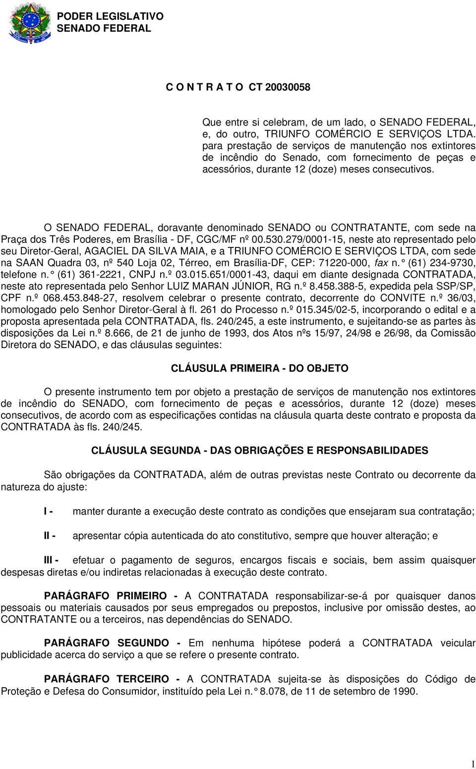 O, doravante denominado SENADO ou CONTRATANTE, com sede na Praça dos Três Poderes, em Brasília - DF, CGC/MF nº 00.530.