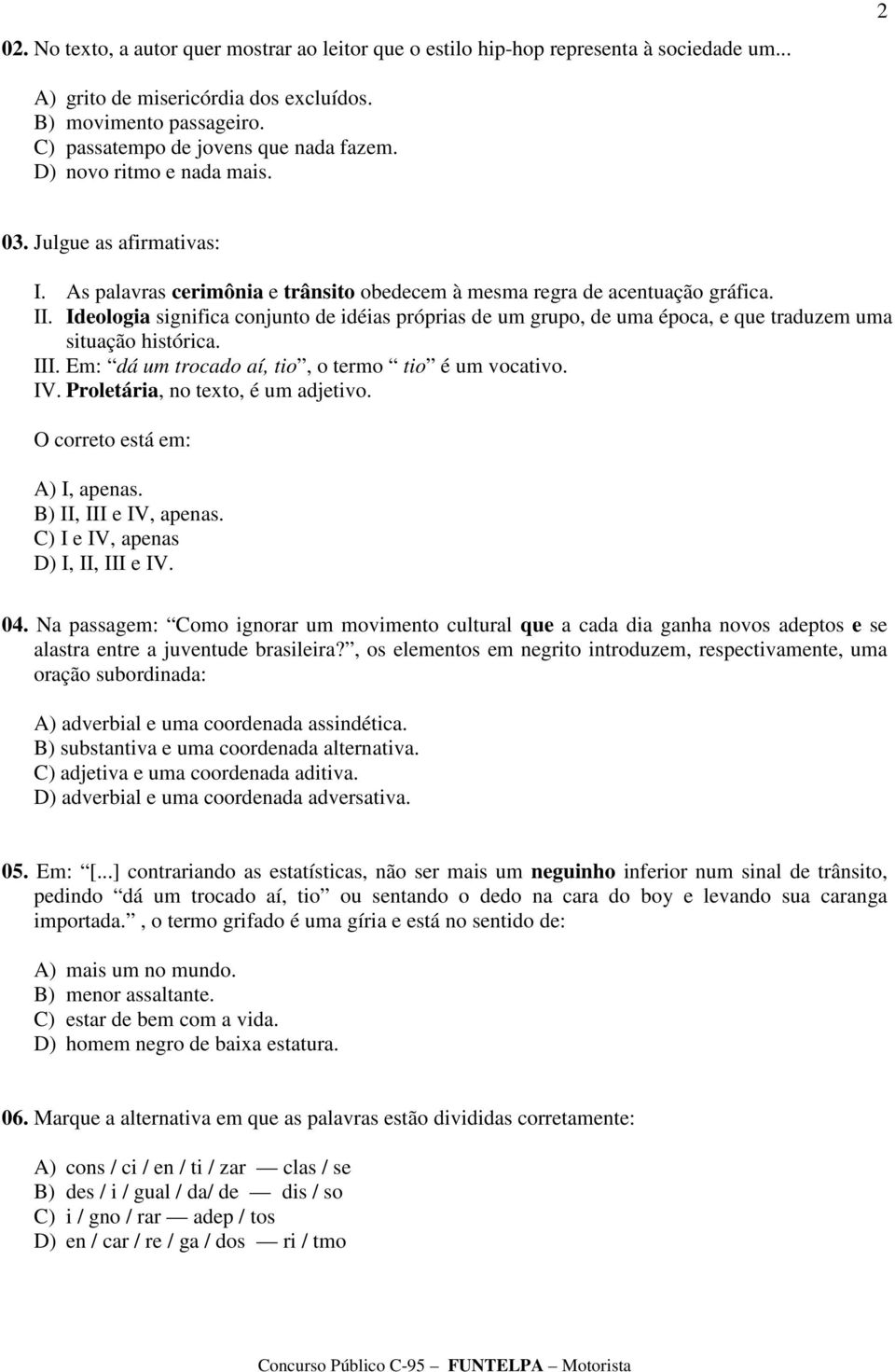 Ideologia significa conjunto de idéias próprias de um grupo, de uma época, e que traduzem uma situação histórica. III. Em: dá um trocado aí, tio, o termo tio é um vocativo. IV.