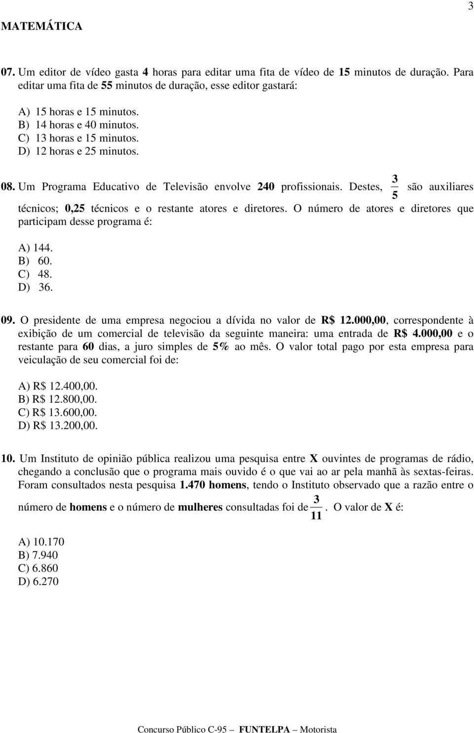 Destes, são auxiliares 5 técnicos; 0,25 técnicos e o restante atores e diretores. O número de atores e diretores que participam desse programa é: A) 144. B) 60. C) 48. D) 36. 09.