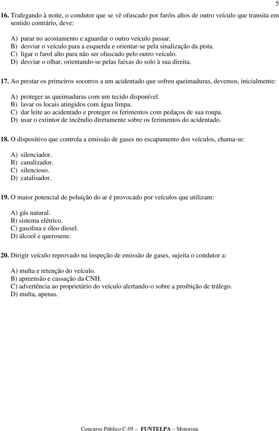 D) desviar o olhar, orientando-se pelas faixas do solo à sua direita. 5 17.