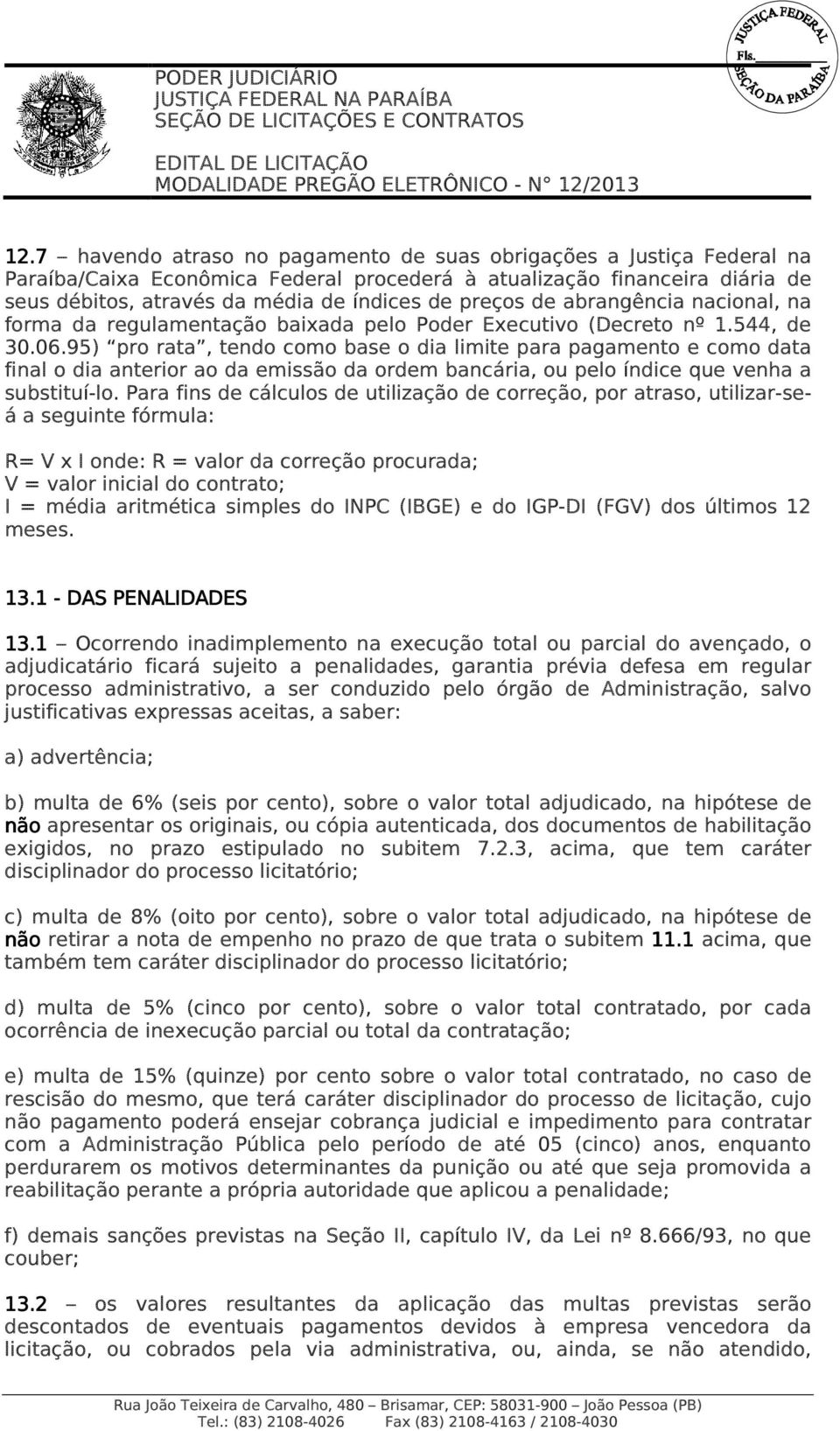 95) pro rata, tendo como base o dia limite para pagamento e como data final o dia anterior ao da emissão da ordem bancária, ou pelo índice que venha a substituí-lo.