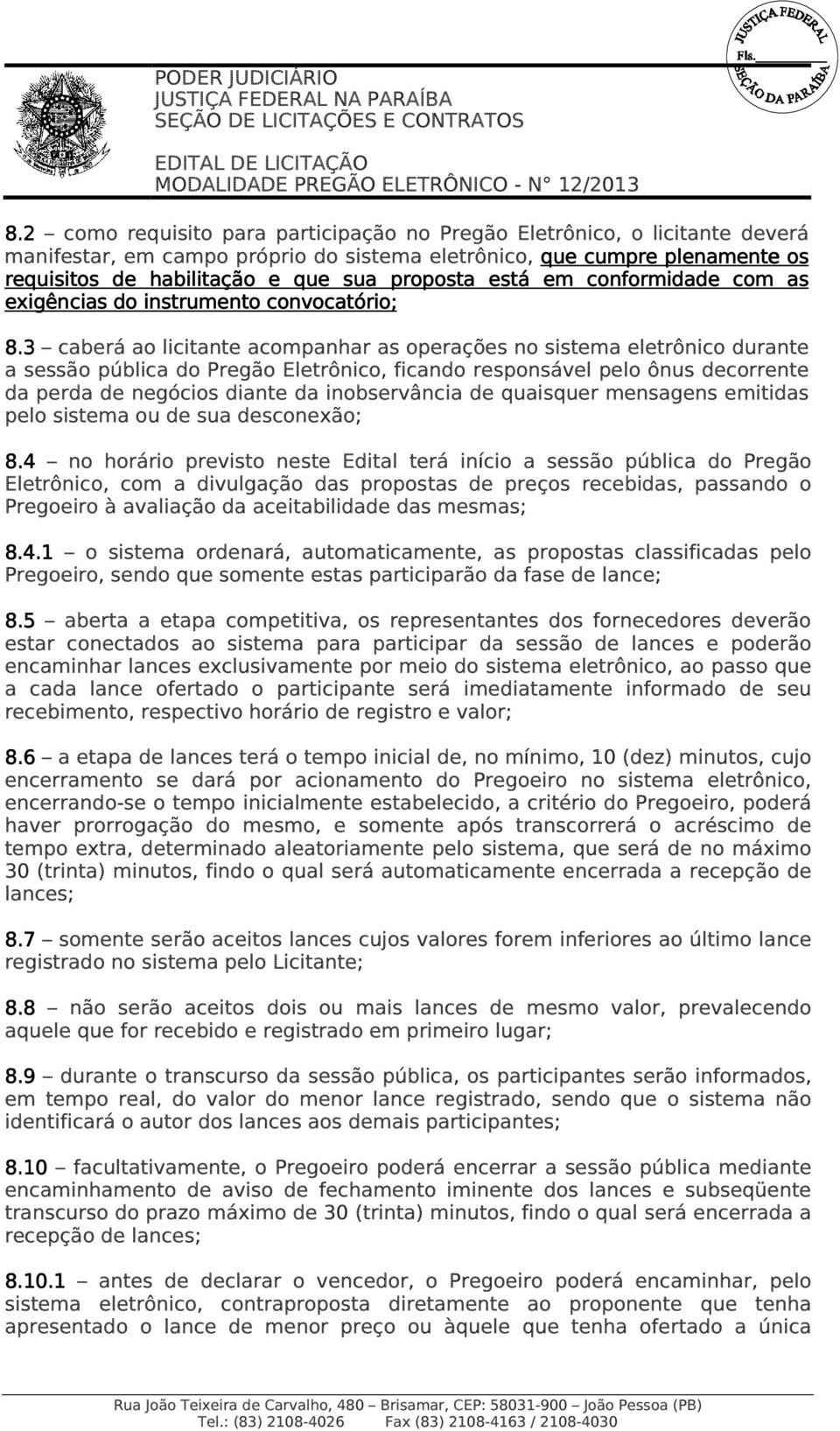 3 caberá ao licitante acompanhar as operações no sistema eletrônico durante a sessão pública do Pregão Eletrônico, ficando responsável pelo ônus decorrente da perda de negócios diante da