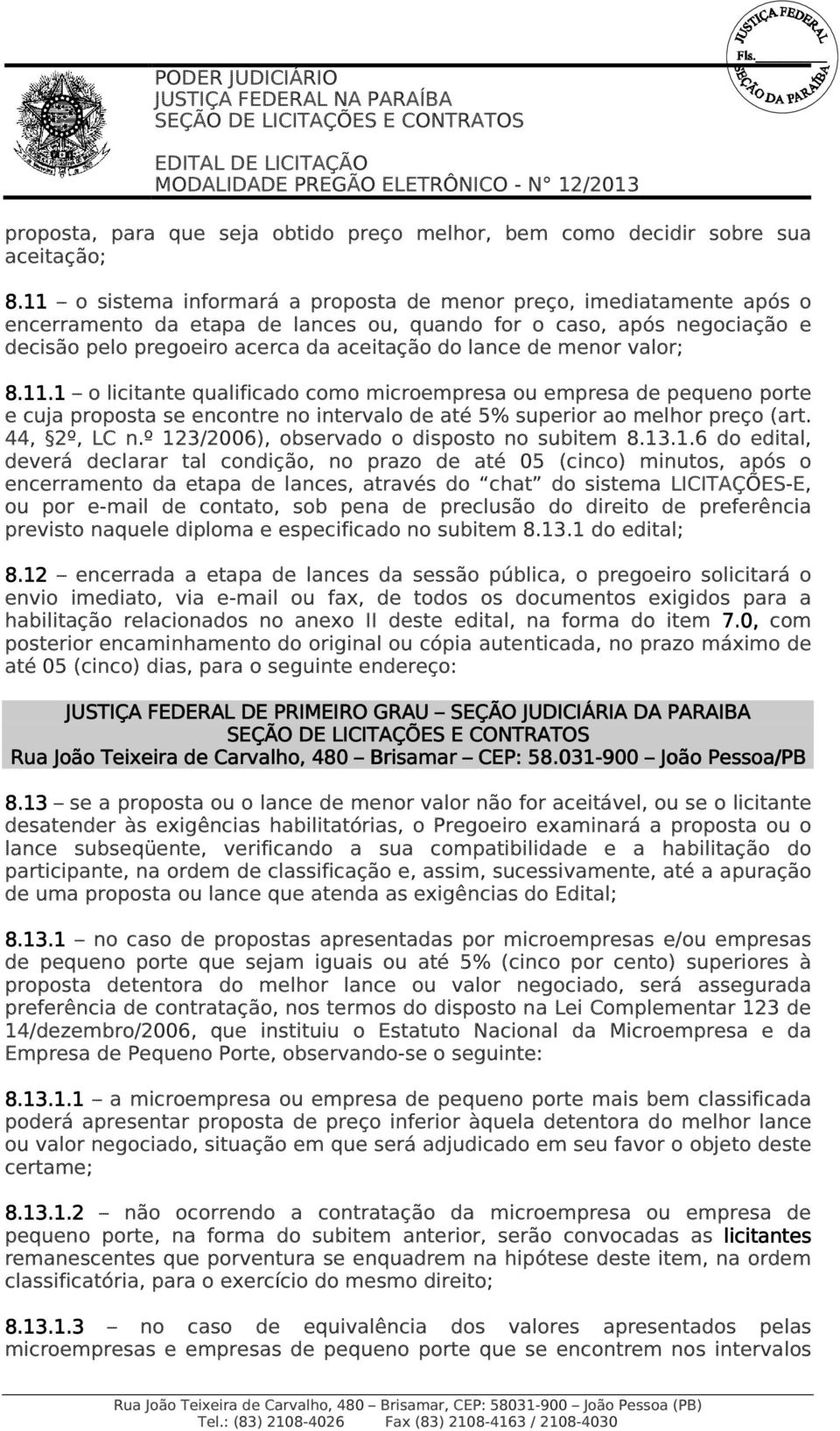 menor valor; 8.11.1 o licitante qualificado como microempresa ou empresa de pequeno porte e cuja proposta se encontre no intervalo de até 5% superior ao melhor preço (art. 44, 2º, LC n.