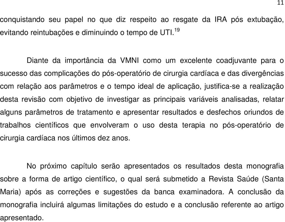 de aplicação, justifica-se a realização desta revisão com objetivo de investigar as principais variáveis analisadas, relatar alguns parâmetros de tratamento e apresentar resultados e desfechos