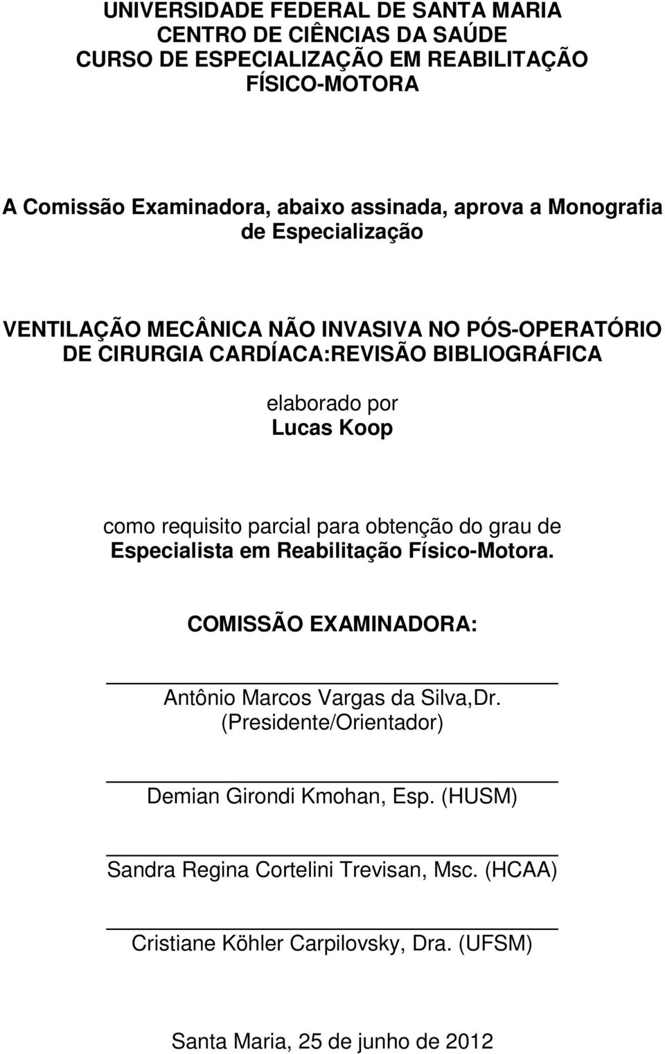 como requisito parcial para obtenção do grau de Especialista em Reabilitação Físico-Motora. COMISSÃO EXAMINADORA: Antônio Marcos Vargas da Silva,Dr.