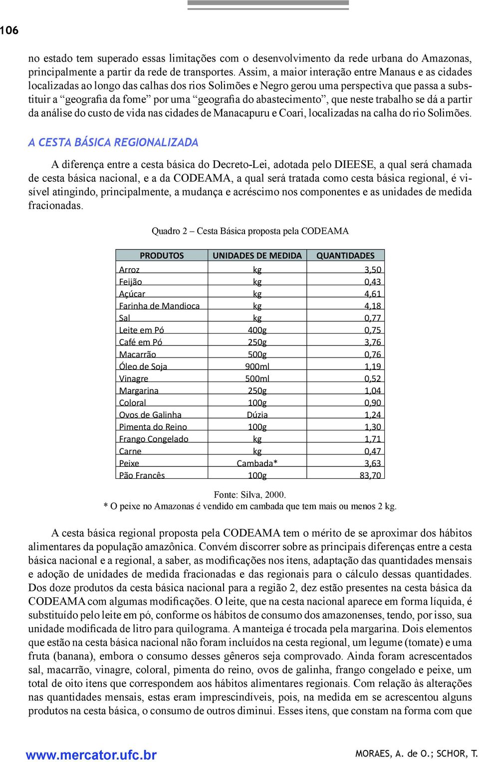 abastecimento, que neste trabalho se dá a partir da análise do custo de vida nas cidades de Manacapuru e Coari, localizadas na calha do rio Solimões.