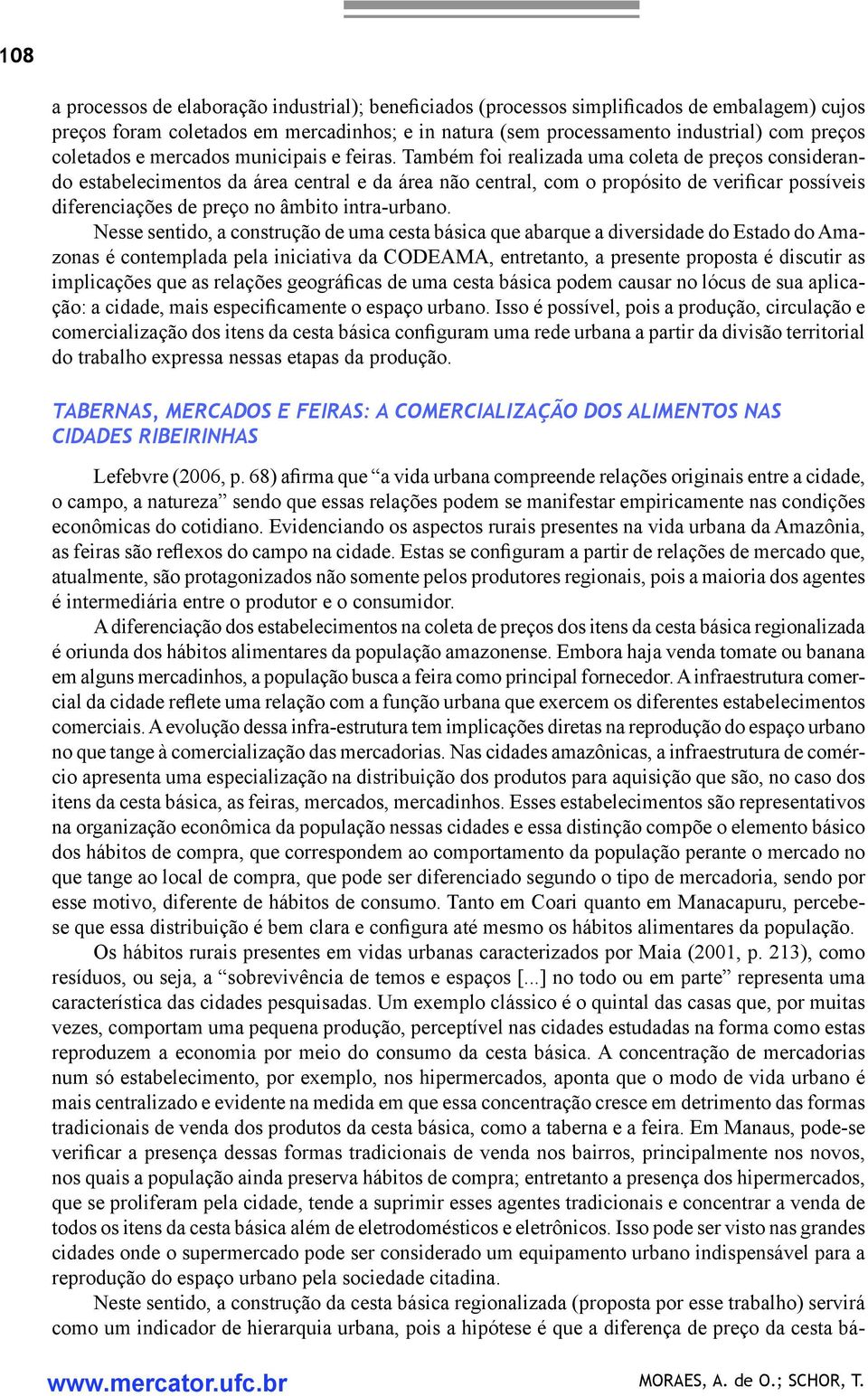 Também foi realizada uma coleta de preços considerando estabelecimentos da área central e da área não central, com o propósito de verificar possíveis diferenciações de preço no âmbito intra-urbano.