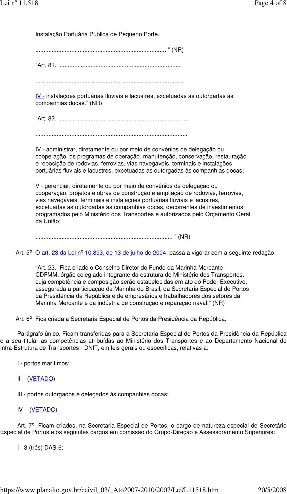 navegáveis, terminais e instalações portuárias fluviais e lacustres, excetuadas as outorgadas às companhias docas; V - gerenciar, diretamente ou por meio de convênios de delegação ou cooperação,