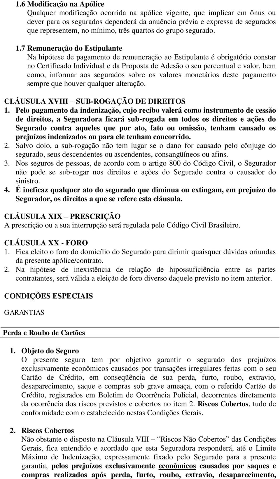 7 Remuneração do Estipulante Na hipótese de pagamento de remuneração ao Estipulante é obrigatório constar no Certificado Individual e da Proposta de Adesão o seu percentual e valor, bem como,