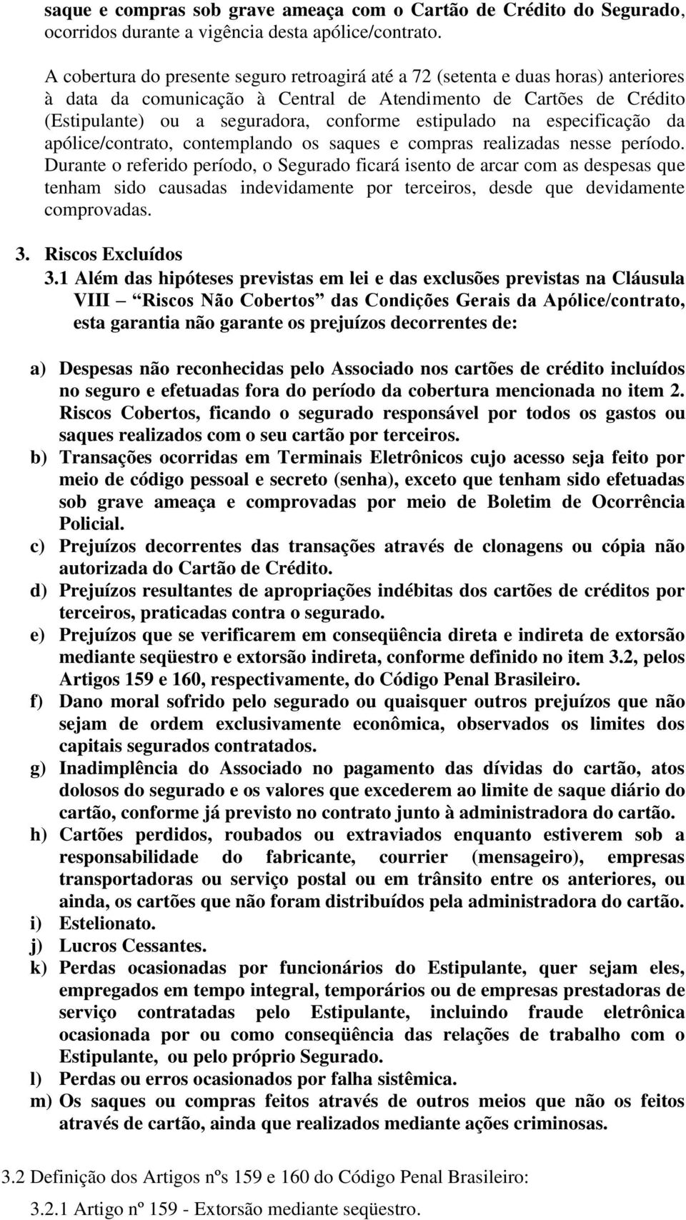 estipulado na especificação da apólice/contrato, contemplando os saques e compras realizadas nesse período.