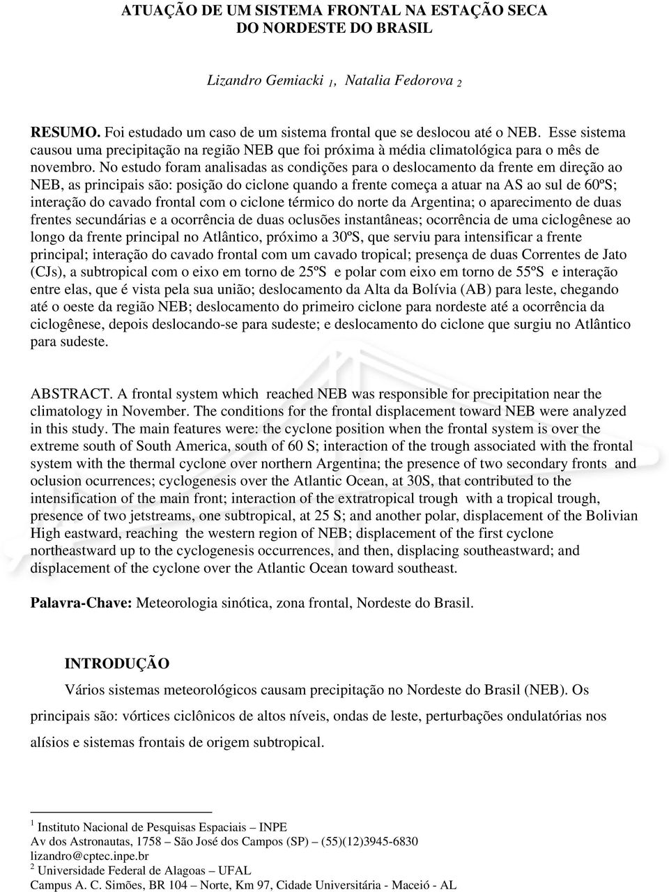 No estudo foram analisadas as condições para o deslocamento da frente em direção ao NEB, as principais são: posição do ciclone quando a frente começa a atuar na AS ao sul de 60ºS; interação do cavado