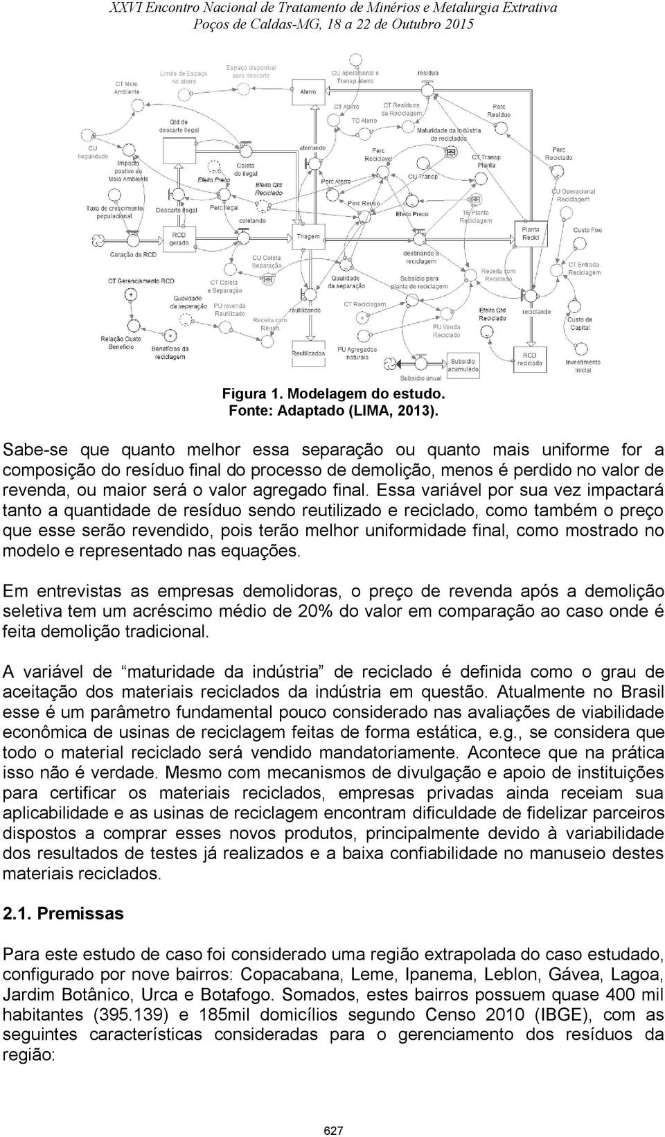 Essa variável por sua vez impactará tanto a quantidade de resíduo sendo reutilizado e reciclado, como também o preço que esse serão revendido, pois terão melhor uniformidade final, como mostrado no