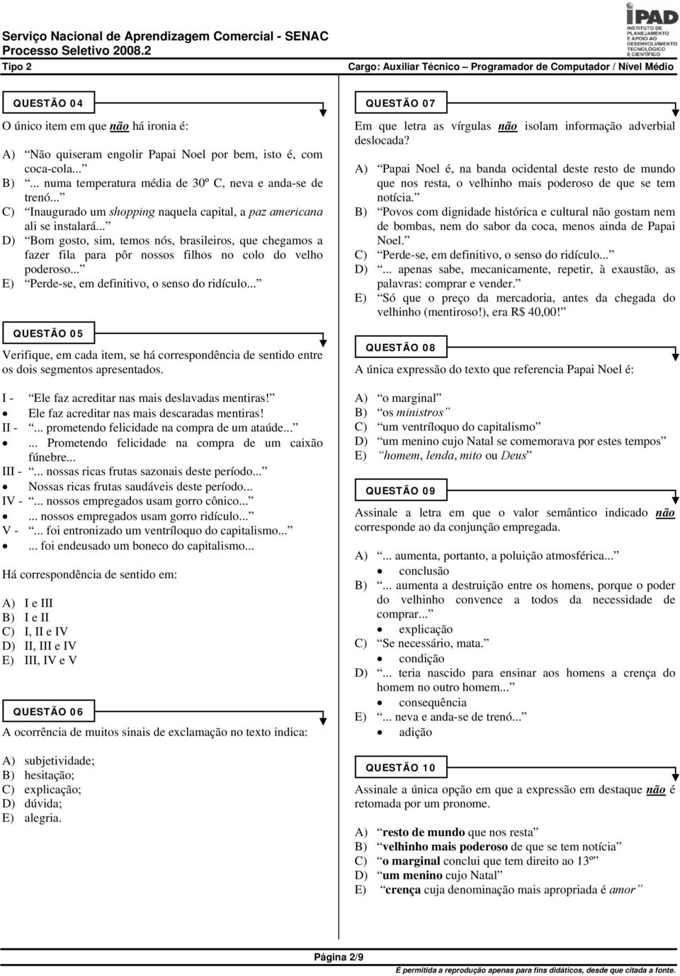 .. E) Perde-se, em definitivo, o senso do ridículo... QUESTÃO 05 Verifique, em cada item, se há correspondência de sentido entre os dois segmentos apresentados.