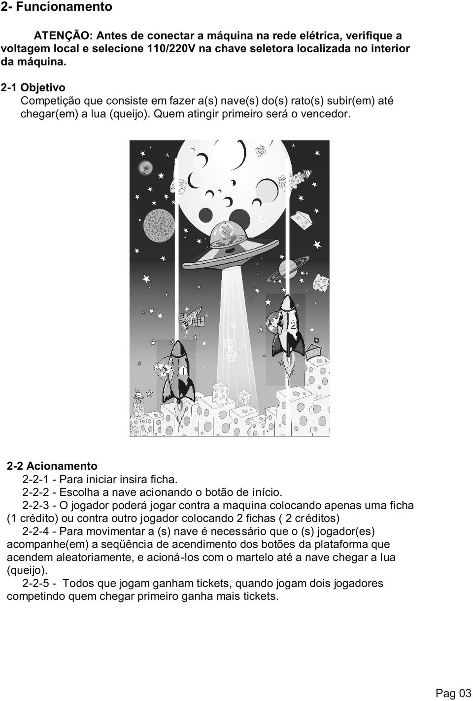 2-2 Acionamento 2-2-1 - Para iniciar insira ficha. 2-2-2 - Escolha a nave acionando o botão de início.