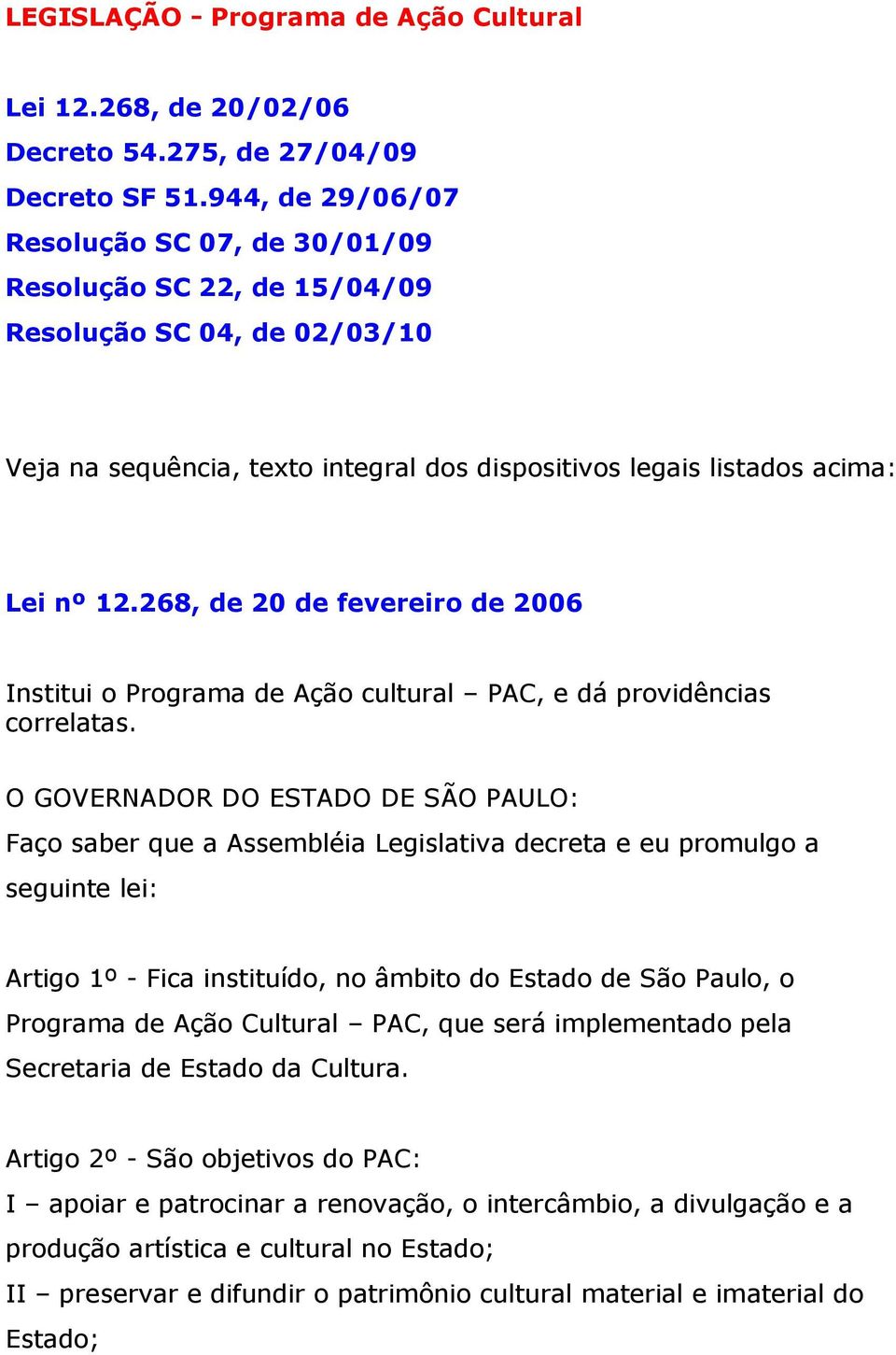 268, de 20 de fevereiro de 2006 Institui o Programa de Ação cultural PAC, e dá providências correlatas.