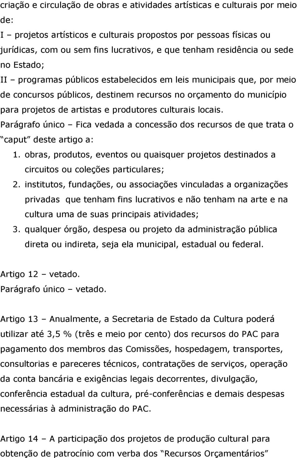 produtores culturais locais. Parágrafo único Fica vedada a concessão dos recursos de que trata o caput deste artigo a: 1.