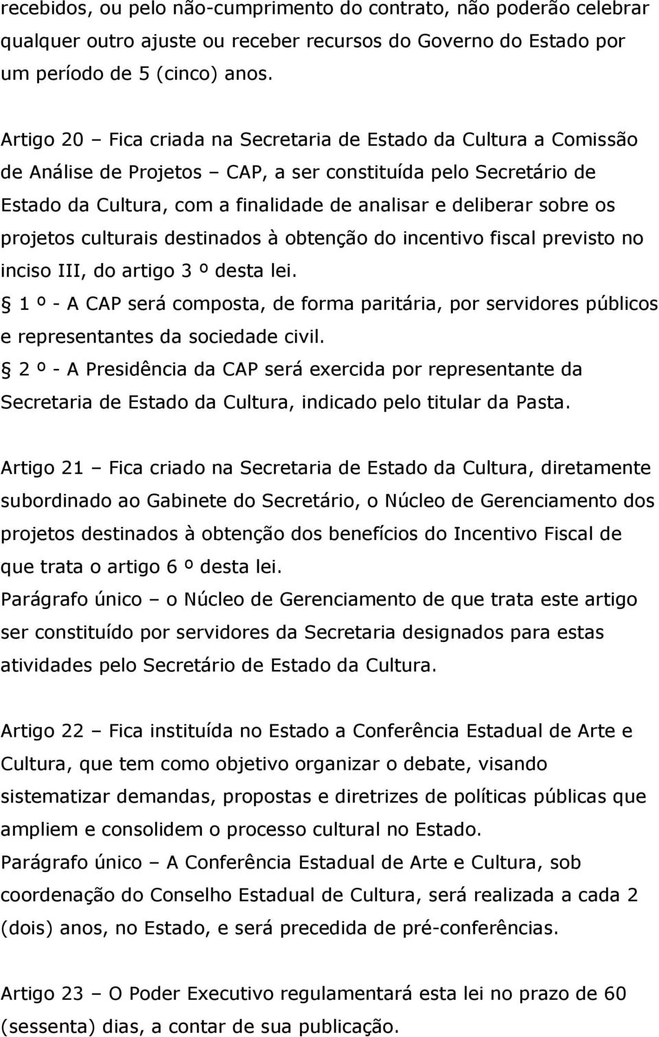 os projetos culturais destinados à obtenção do incentivo fiscal previsto no inciso III, do artigo 3 º desta lei.