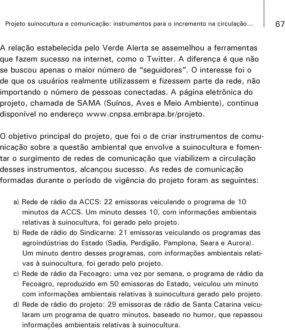 A página eletrônica do projeto, chamada de SAMA (Suínos, Aves e Meio Ambiente), continua disponível no endereço www.cnpsa.embrapa.br/projeto.