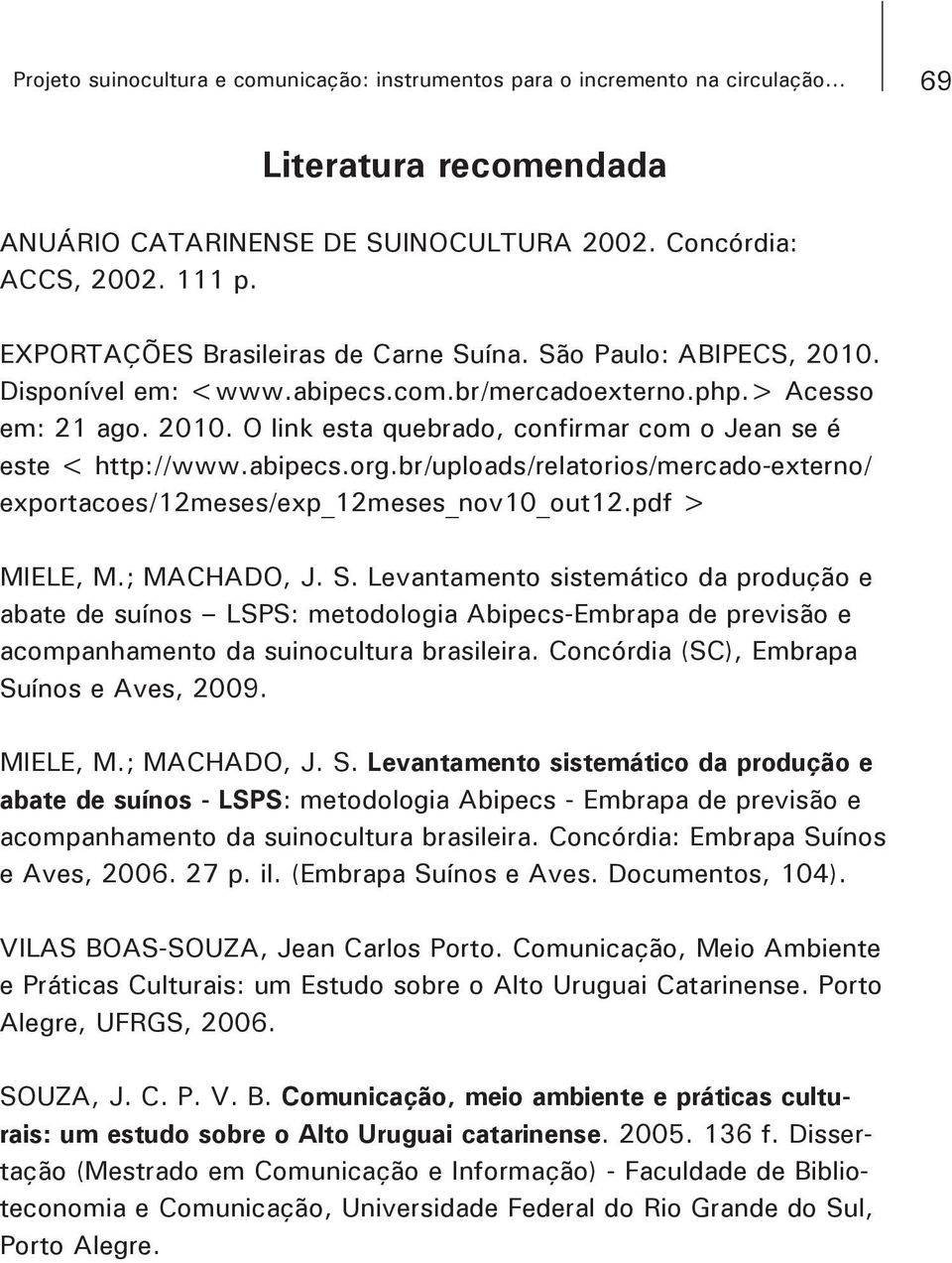 br/uploads/relatorios/mercado-externo/ exportacoes/12meses/exp_12meses_nov10_out12.pdf > MIELE, M.; MACHADO, J. S.