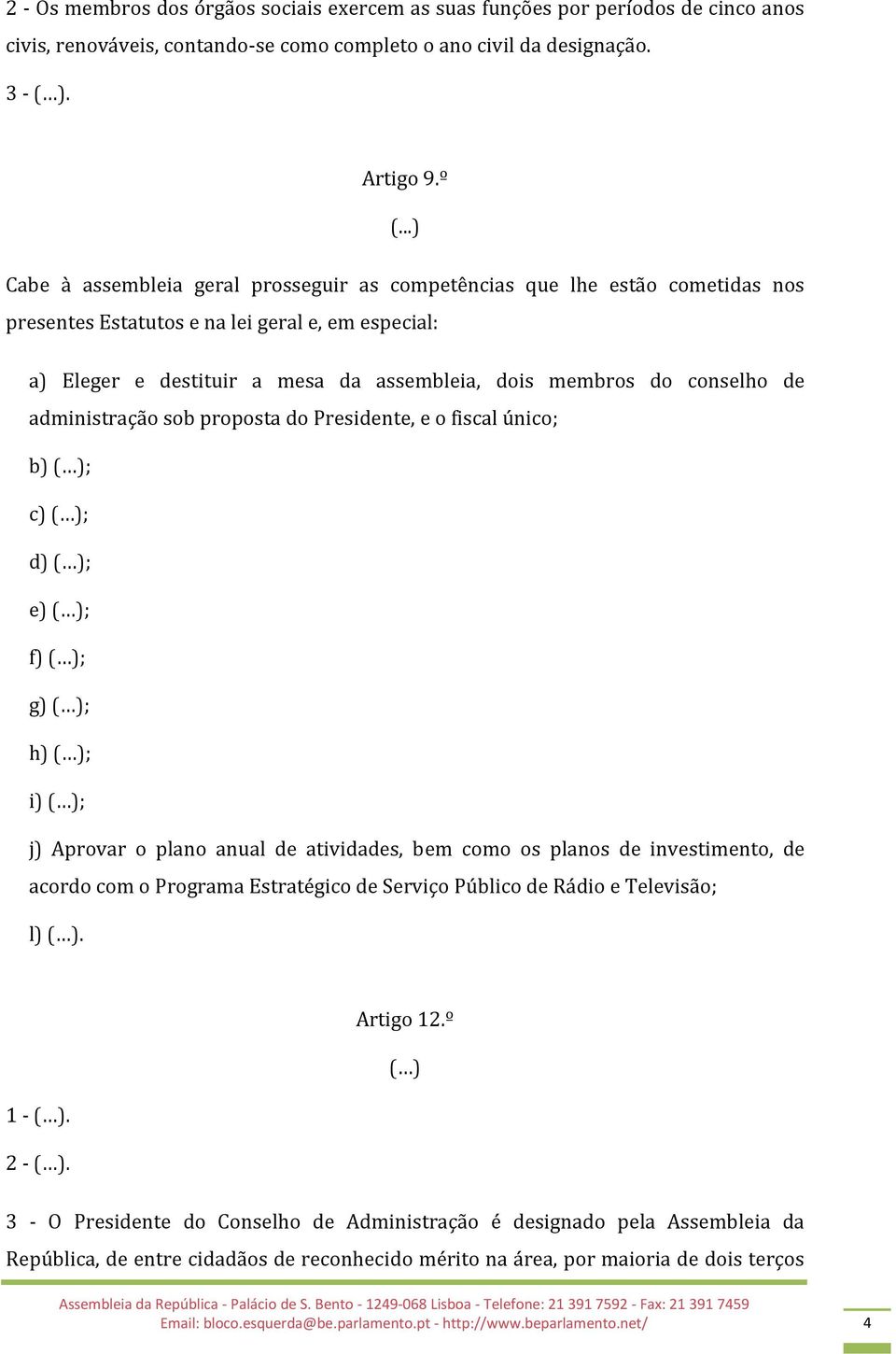 conselho de administração sob proposta do Presidente, e o fiscal único; b) ( ); c) ( ); d) ( ); e) ( ); f) ( ); g) ( ); h) ( ); i) ( ); j) Aprovar o plano anual de atividades, bem como os planos de