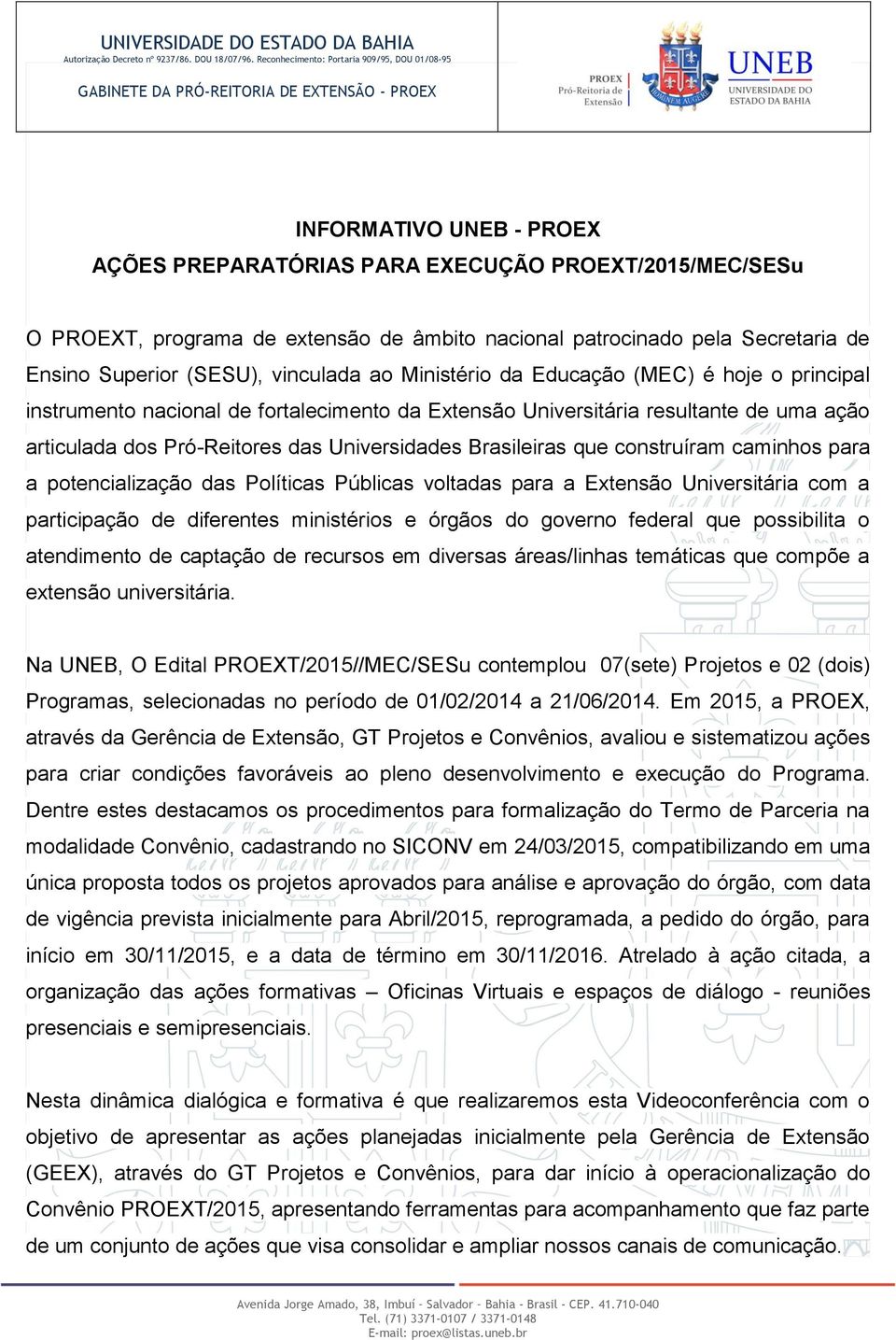 construíram caminhos para a potencialização das Políticas Públicas voltadas para a Extensão Universitária com a participação de diferentes ministérios e órgãos do governo federal que possibilita o