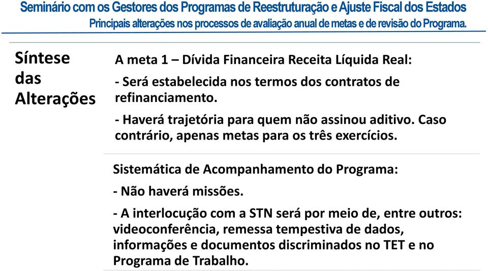 -Haverá trajetória para quem não assinou aditivo. Caso contrário, apenas metas para os três exercícios.