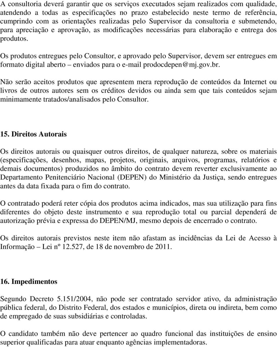 Os produtos entregues pelo Consultor, e aprovado pelo Supervisor, devem ser entregues em formato digital aberto enviados para o e-mail prodocdepen@mj.gov.br.