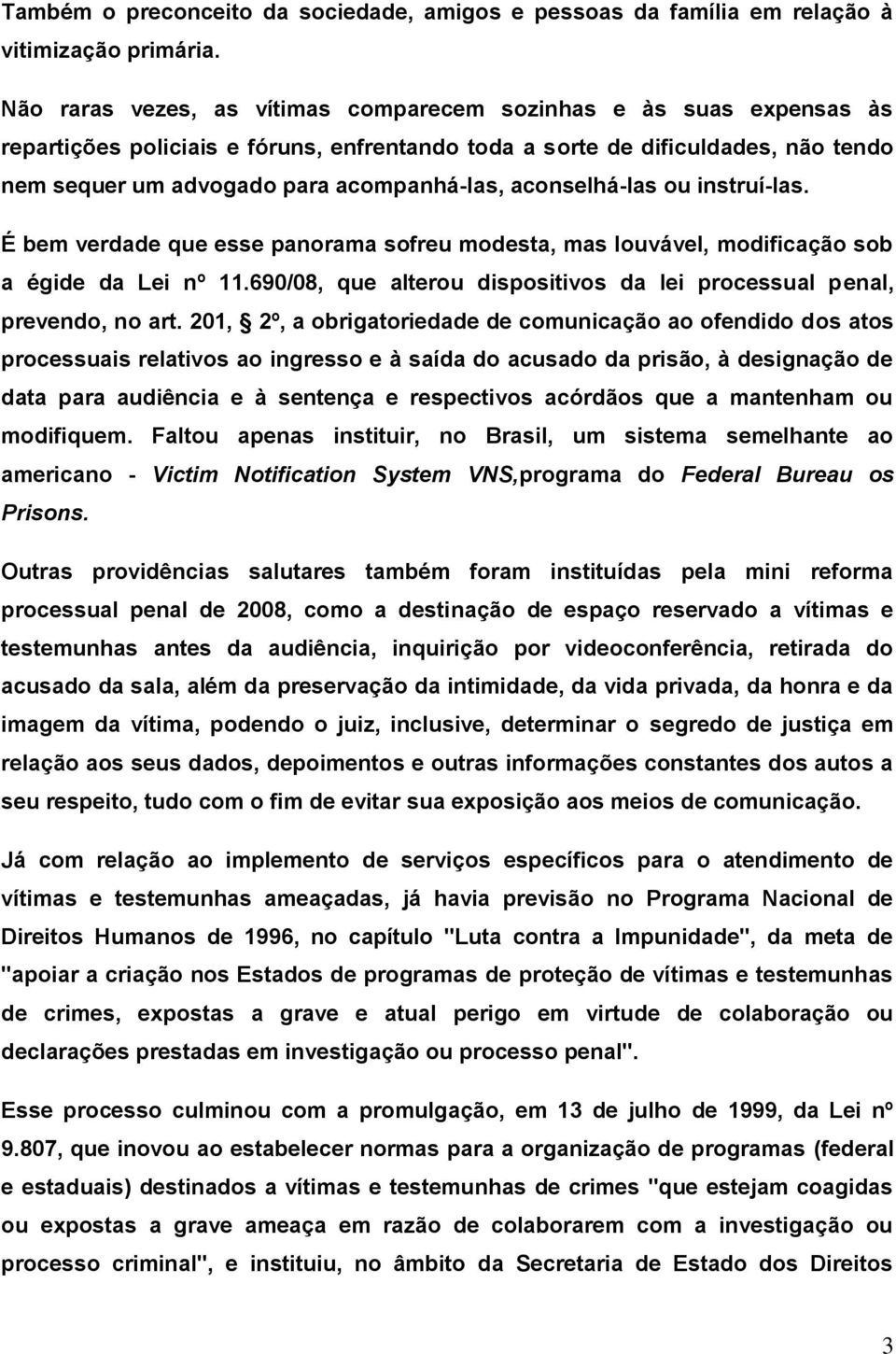 aconselhá-las ou instruí-las. É bem verdade que esse panorama sofreu modesta, mas louvável, modificação sob a égide da Lei nº 11.