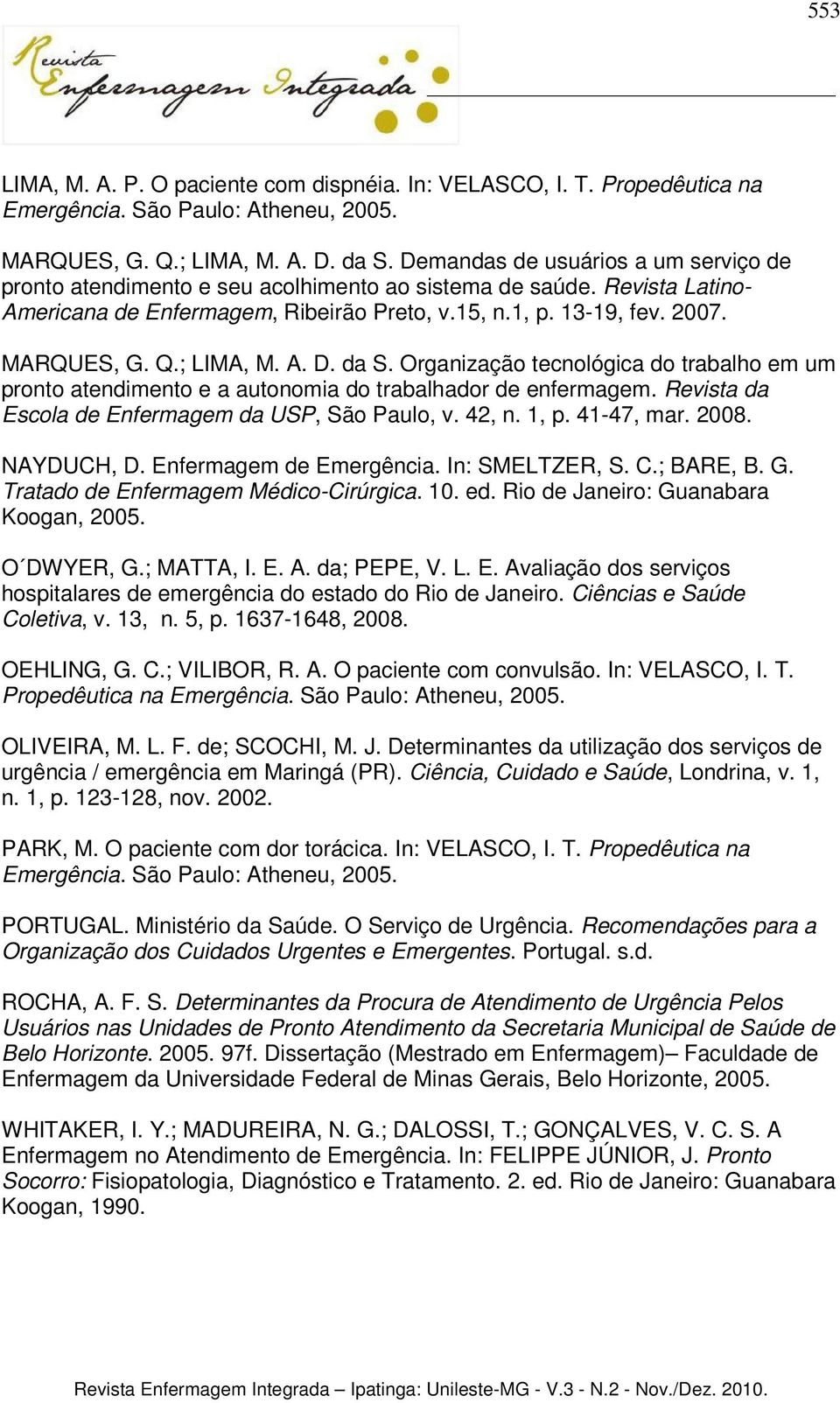 ; LIMA, M. A. D. da S. Organização tecnológica do trabalho em um pronto atendimento e a autonomia do trabalhador de enfermagem. Revista da Escola de Enfermagem da USP, São Paulo, v. 42, n. 1, p.