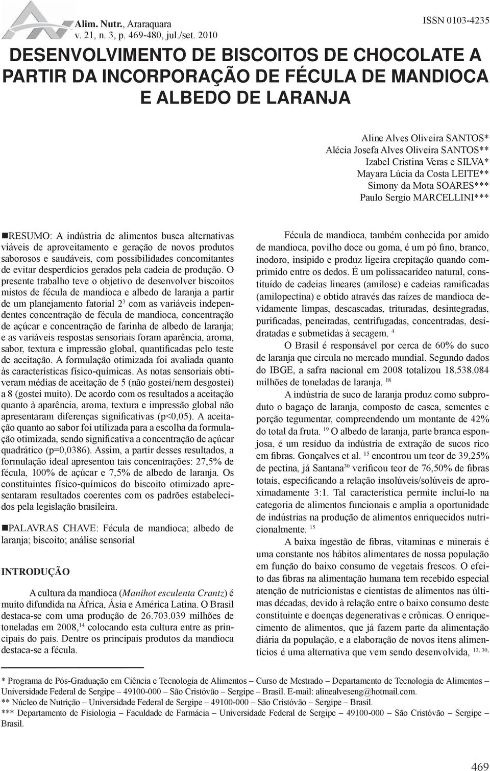 Veras e SILVA* Mayara Lúcia da Costa LEITE** Simony da Mota SOARES*** Paulo Sergio MARCELLINI*** RESUMO: A indústria de alimentos busca alternativas viáveis de aproveitamento e geração de novos